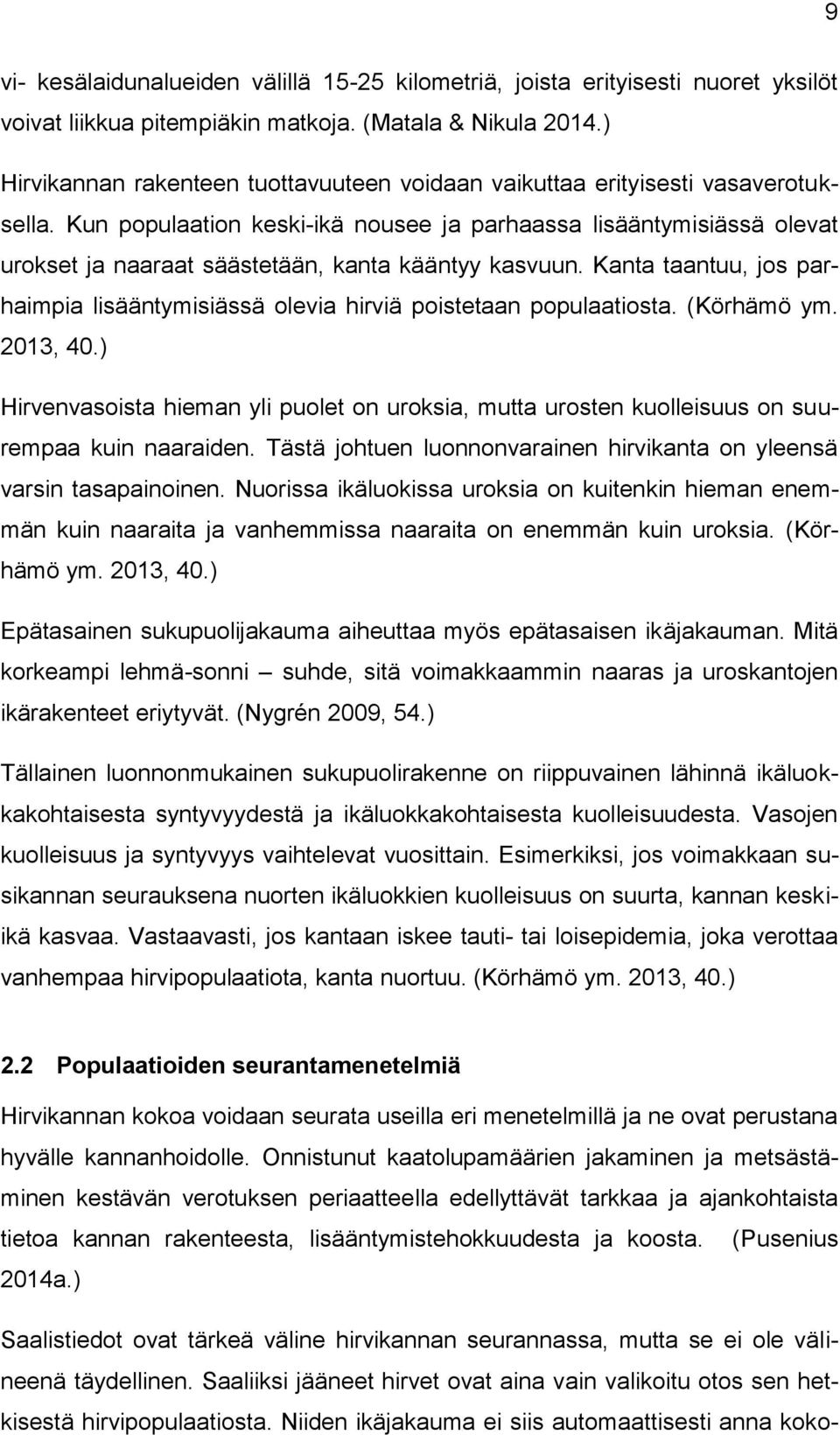 Kun populaation keski-ikä nousee ja parhaassa lisääntymisiässä olevat urokset ja naaraat säästetään, kanta kääntyy kasvuun.