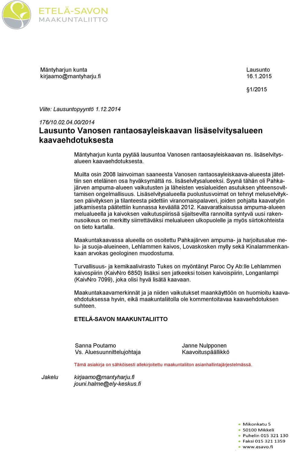 Muilta osin 2008 lainvoiman saaneesta Vanosen rantaosayleiskaava-alueesta jä tettiin sen eteläinen osa hyväksymättä ns. lisäselvitysalueeksi.