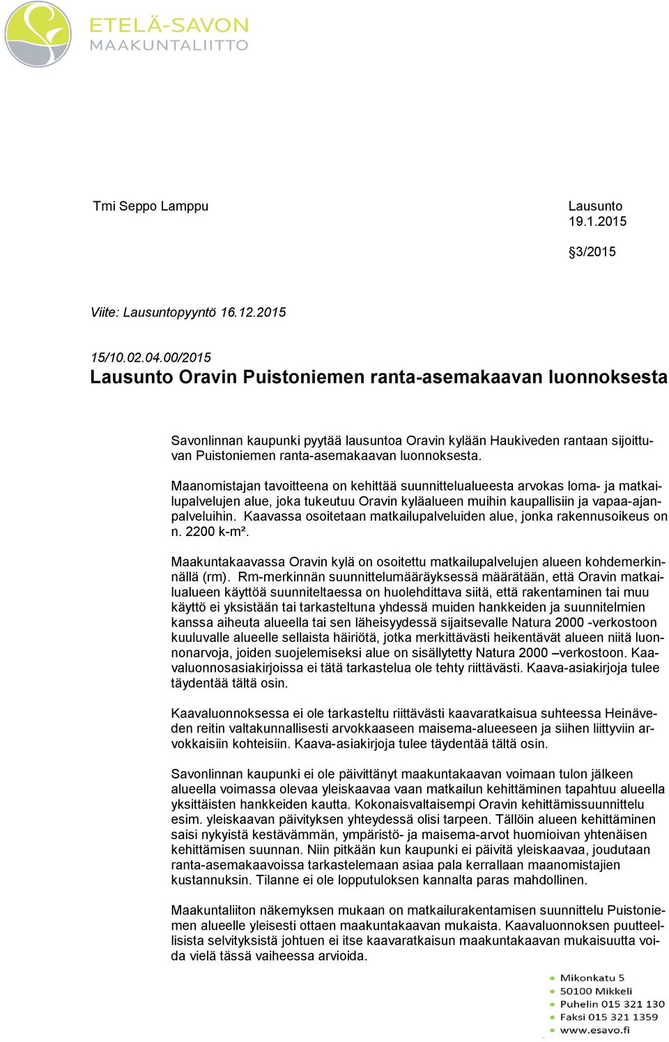 Maanomistajan tavoitteena on kehittää suunnittelualueesta arvokas loma- ja mat kailu pal ve lu jen alue, joka tukeutuu Oravin kyläalueen muihin kaupallisiin ja va paa-ajanpal ve lui hin.