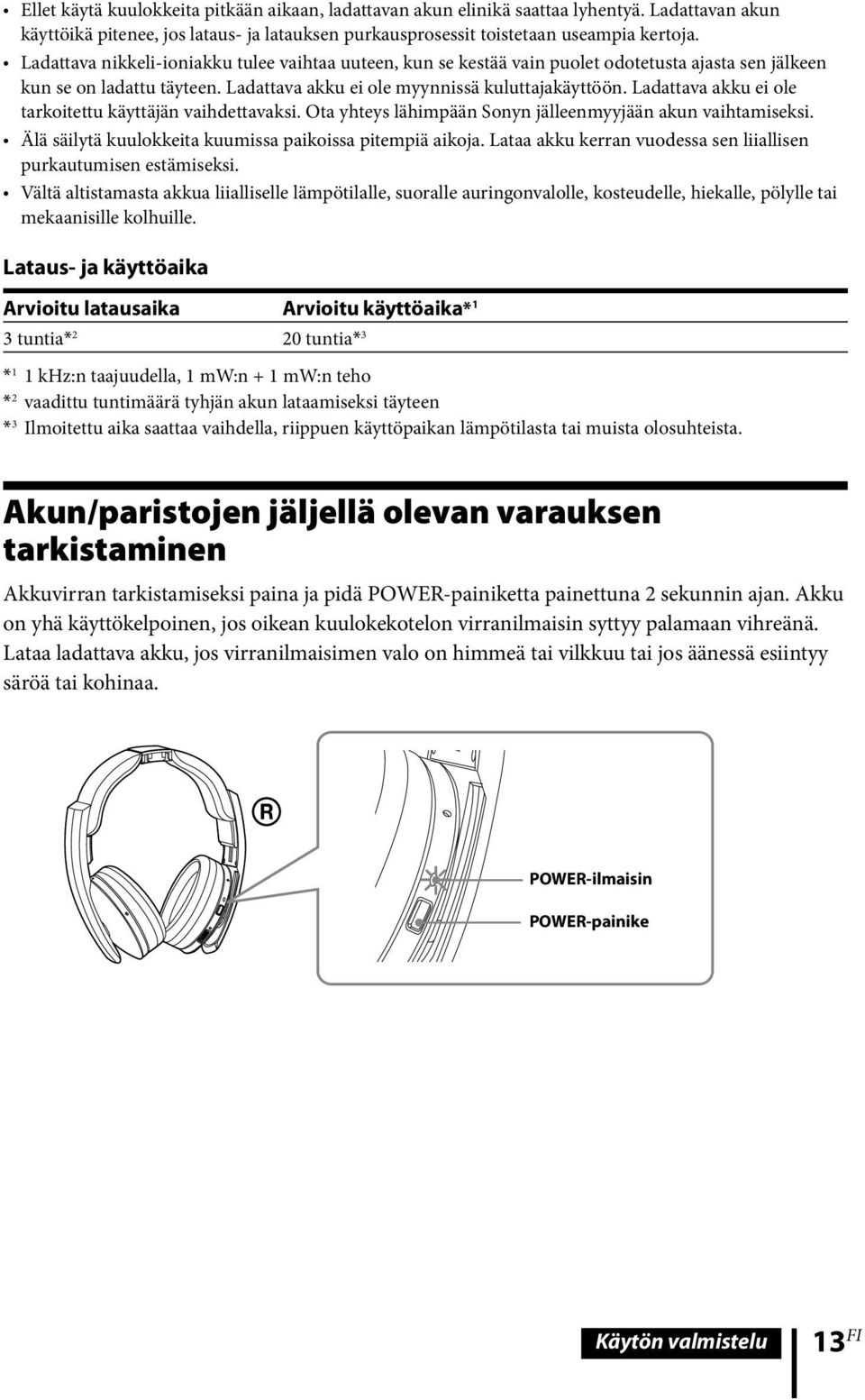 Ladattava akku ei ole tarkoitettu käyttäjän vaihdettavaksi. Ota yhteys lähimpään Sonyn jälleenmyyjään akun vaihtamiseksi. Älä säilytä kuulokkeita kuumissa paikoissa pitempiä aikoja.