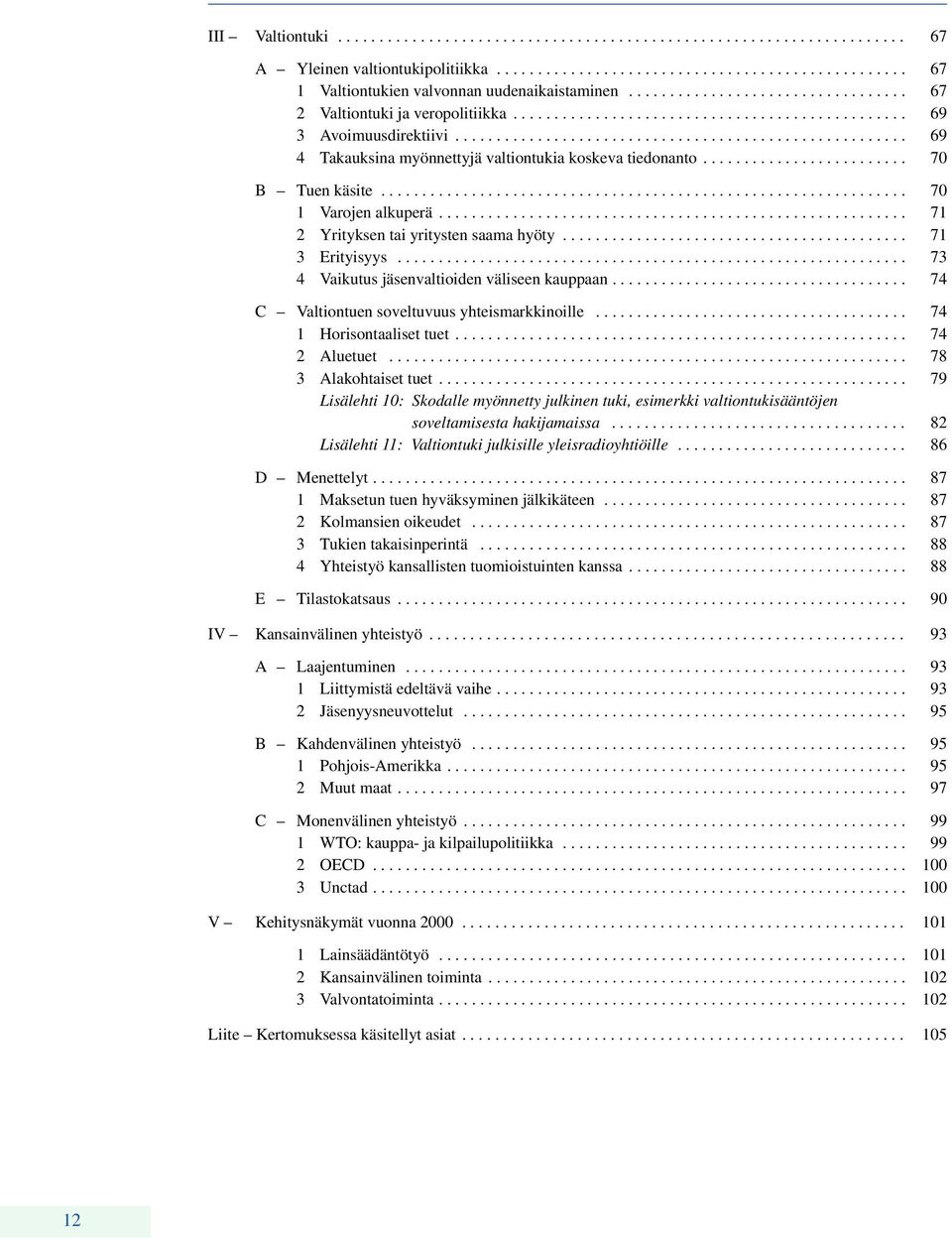 ...................................................... 69 4 Takauksina myönnettyjä valtiontukia koskeva tiedonanto......................... 70 B Tuen käsite................................................................ 70 1 Varojen alkuperä.