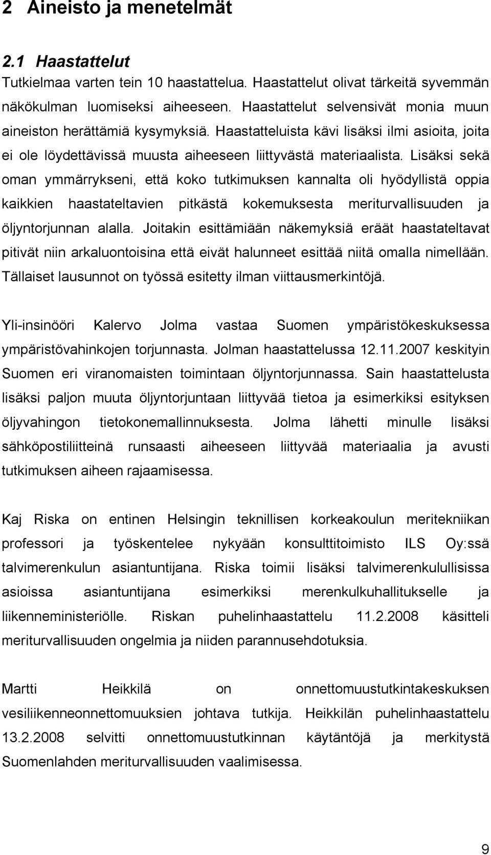 Lisäksi sekä oman ymmärrykseni, että koko tutkimuksen kannalta oli hyödyllistä oppia kaikkien haastateltavien pitkästä kokemuksesta meriturvallisuuden ja öljyntorjunnan alalla.