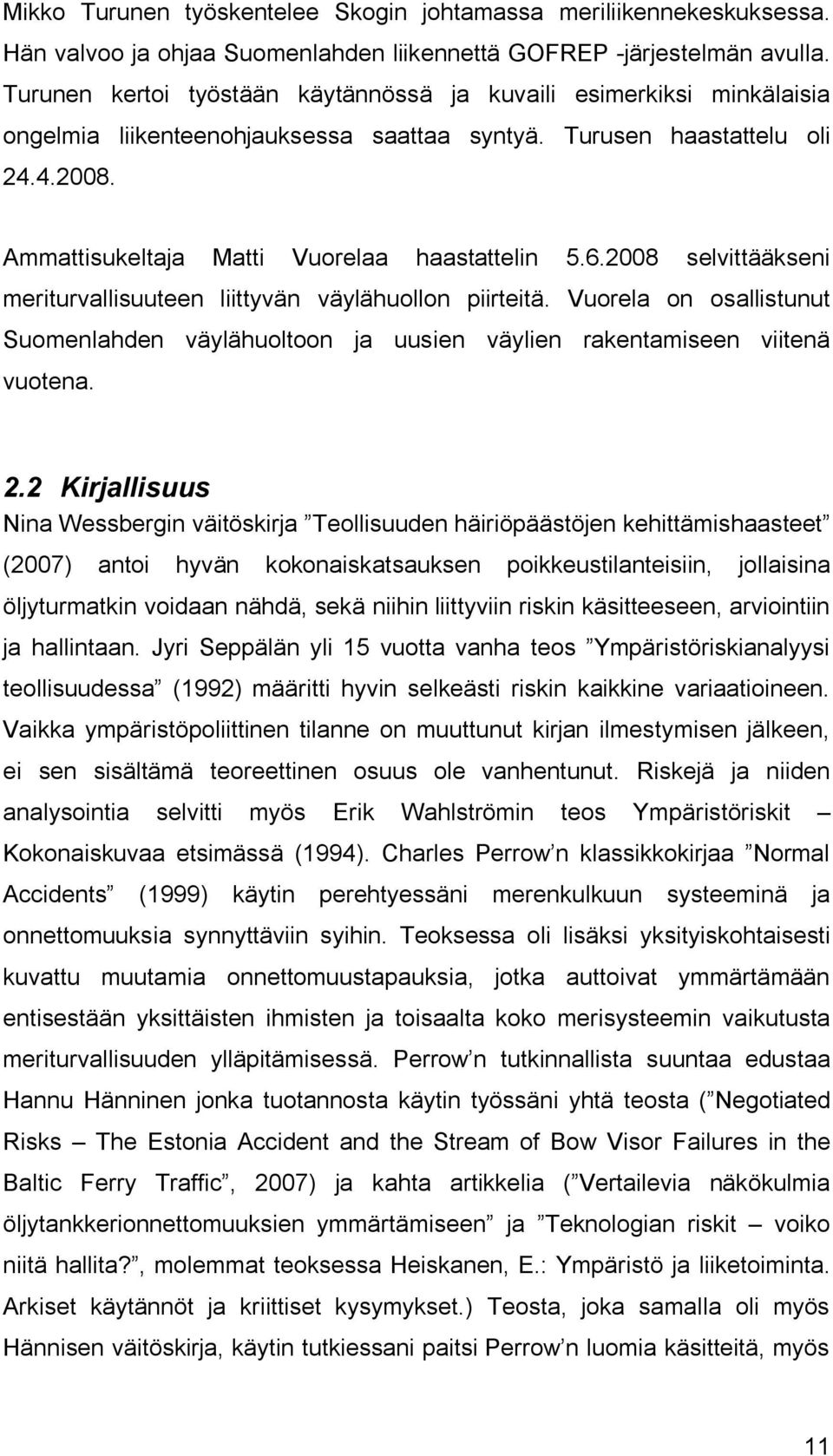6.2008 selvittääkseni meriturvallisuuteen liittyvän väylähuollon piirteitä. Vuorela on osallistunut Suomenlahden väylähuoltoon ja uusien väylien rakentamiseen viitenä vuotena. 2.