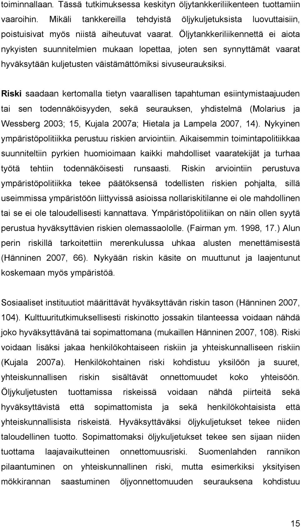 Riski saadaan kertomalla tietyn vaarallisen tapahtuman esiintymistaajuuden tai sen todennäköisyyden, sekä seurauksen, yhdistelmä (Molarius ja Wessberg 2003; 15, Kujala 2007a; Hietala ja Lampela 2007,