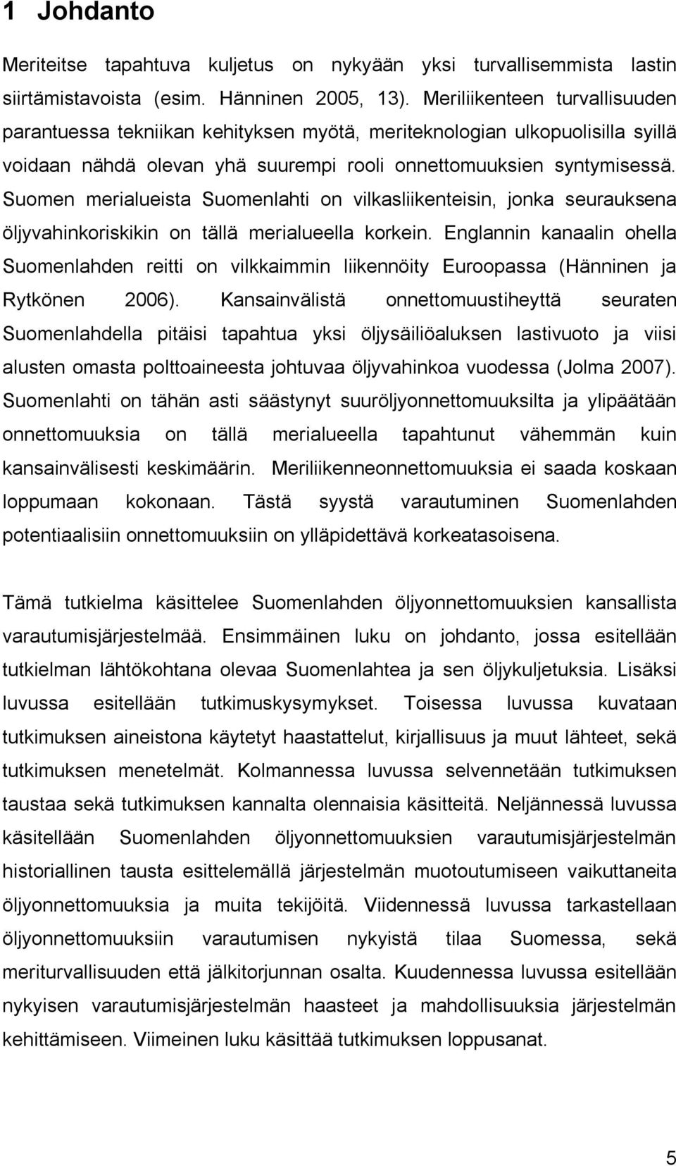 Suomen merialueista Suomenlahti on vilkasliikenteisin, jonka seurauksena öljyvahinkoriskikin on tällä merialueella korkein.