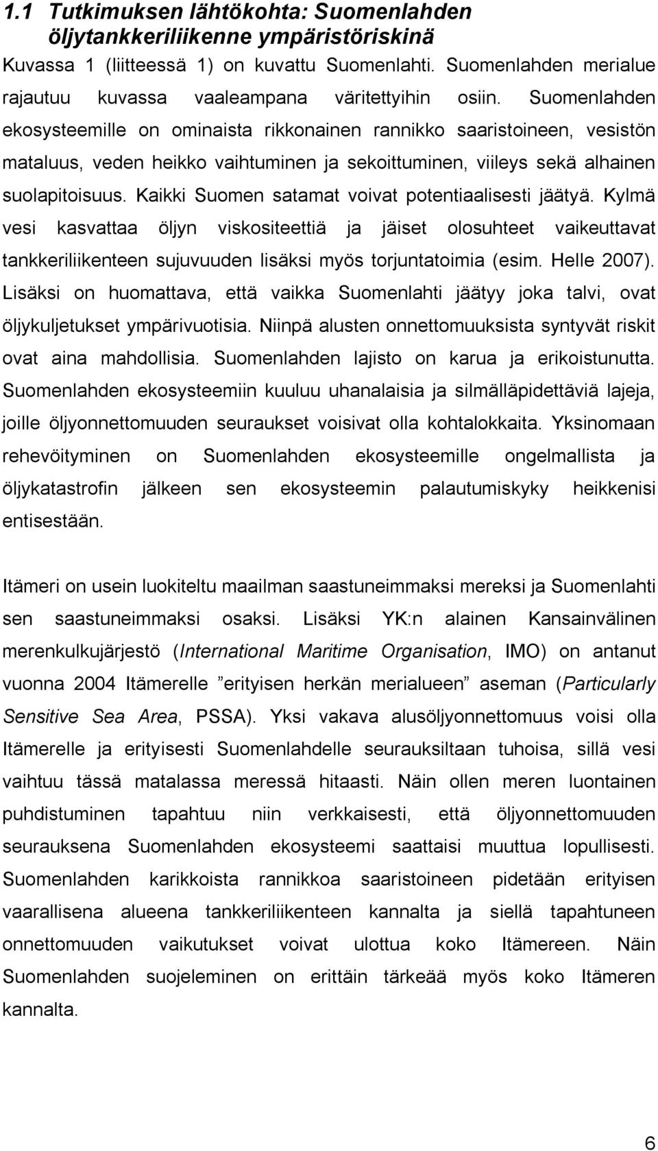 Kaikki Suomen satamat voivat potentiaalisesti jäätyä. Kylmä vesi kasvattaa öljyn viskositeettiä ja jäiset olosuhteet vaikeuttavat tankkeriliikenteen sujuvuuden lisäksi myös torjuntatoimia (esim.