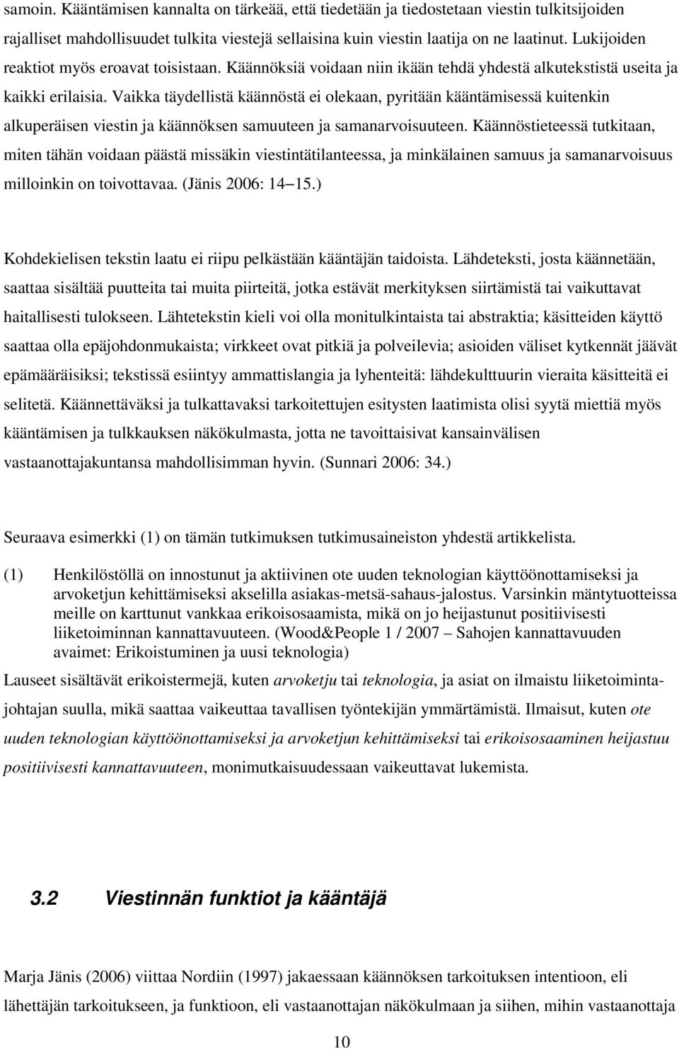 alkuperäisen viestin ja käännöksen samuuteen ja samanarvoisuuteen Käännöstieteessä tutkitaan miten tähän voidaan päästä missäkin viestintätilanteessa ja minkälainen samuus ja samanarvoisuus