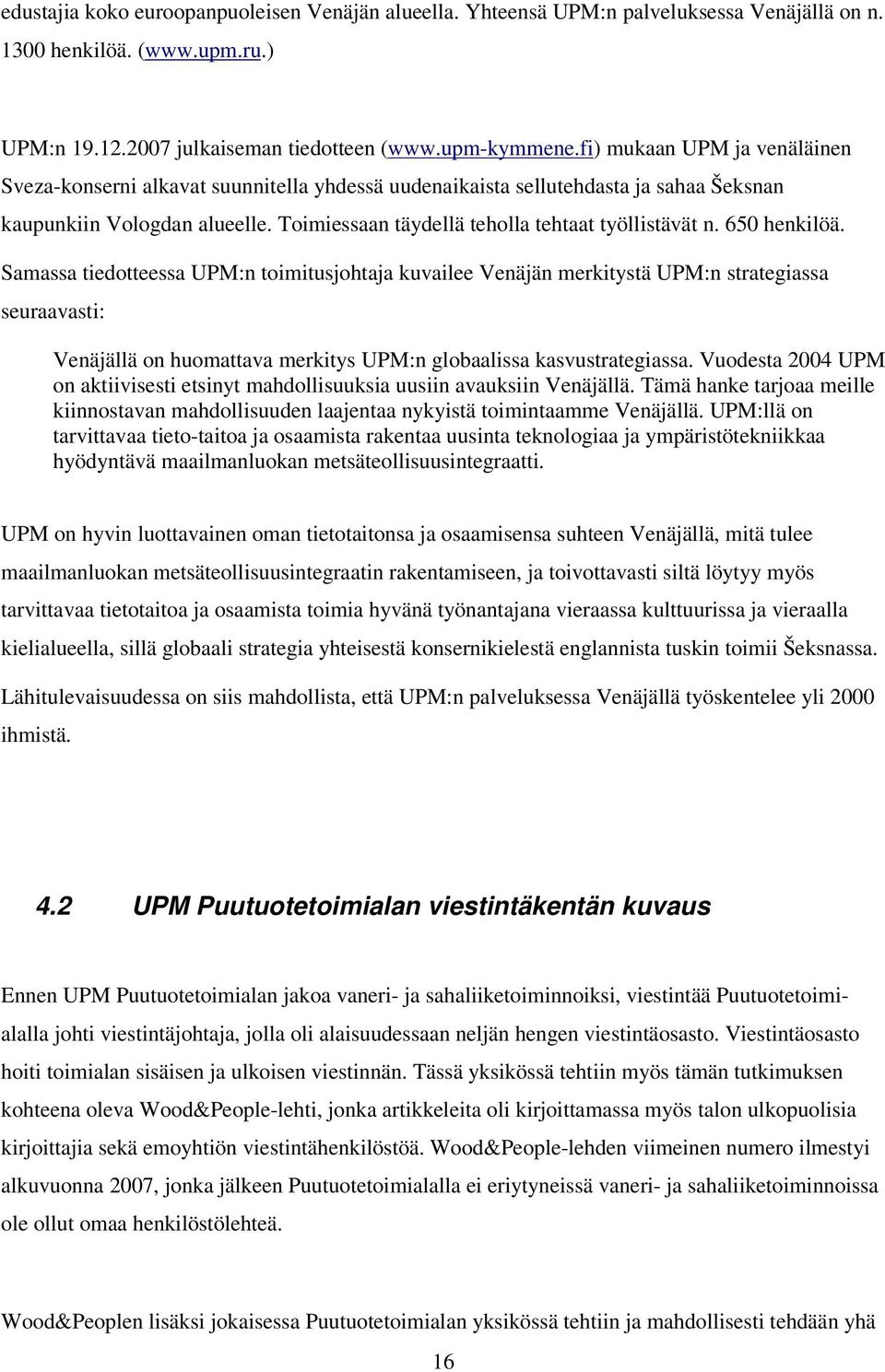 Samassa tiedotteessa UPM:n toimitusjohtaja kuvailee Venäjän merkitystä UPM:n strategiassa seuraavasti: Venäjällä on huomattava merkitys UPM:n globaalissa kasvustrategiassa Vuodesta 2004 UPM on