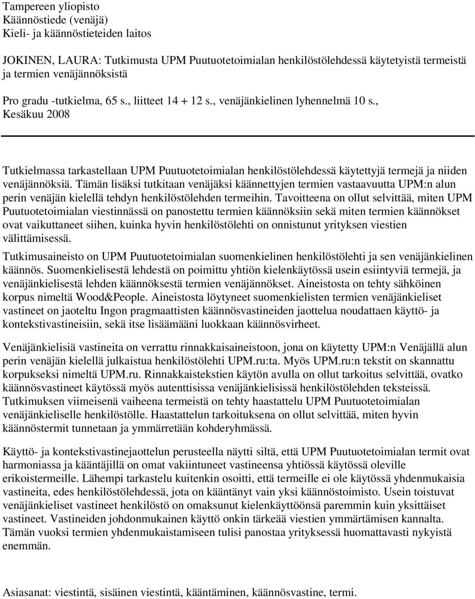 Tämän lisäksi tutkitaan venäjäksi käännettyjen termien vastaavuutta UPM:n alun perin venäjän kielellä tehdyn henkilöstölehden termeihin Tavoitteena on ollut selvittää miten UPM Puutuotetoimialan