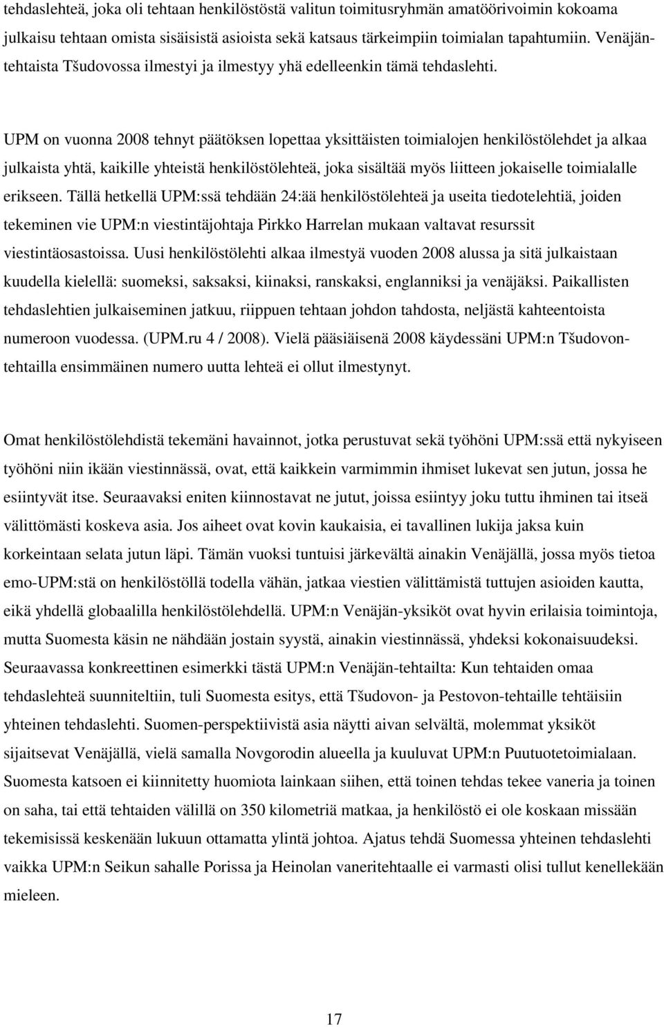 henkilöstölehteä joka sisältää myös liitteen jokaiselle toimialalle erikseen Tällä hetkellä UPM:ssä tehdään 24:ää henkilöstölehteä ja useita tiedotelehtiä joiden tekeminen vie UPM:n viestintäjohtaja