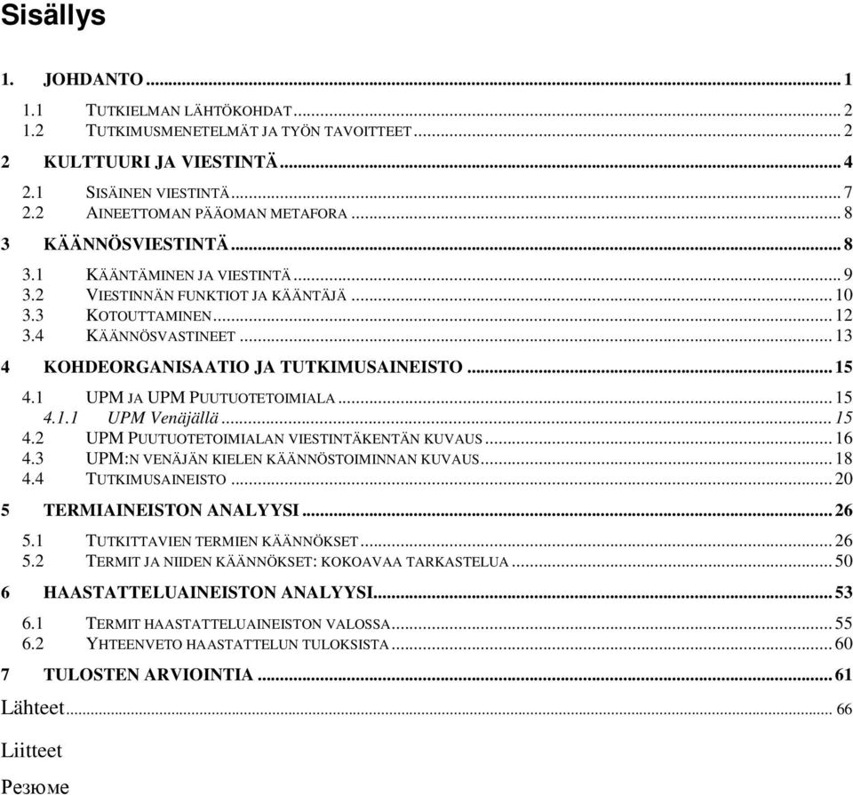 Venäjällä 15 42 UPM PUUTUOTETOIMIALAN VIESTINTÄKENTÄN KUVAUS 16 43 UPM:N VENÄJÄN KIELEN KÄÄNNÖSTOIMINNAN KUVAUS 18 44 TUTKIMUSAINEISTO 20 5 TERMIAINEISTON ANALYYSI 26 51 TUTKITTAVIEN TERMIEN