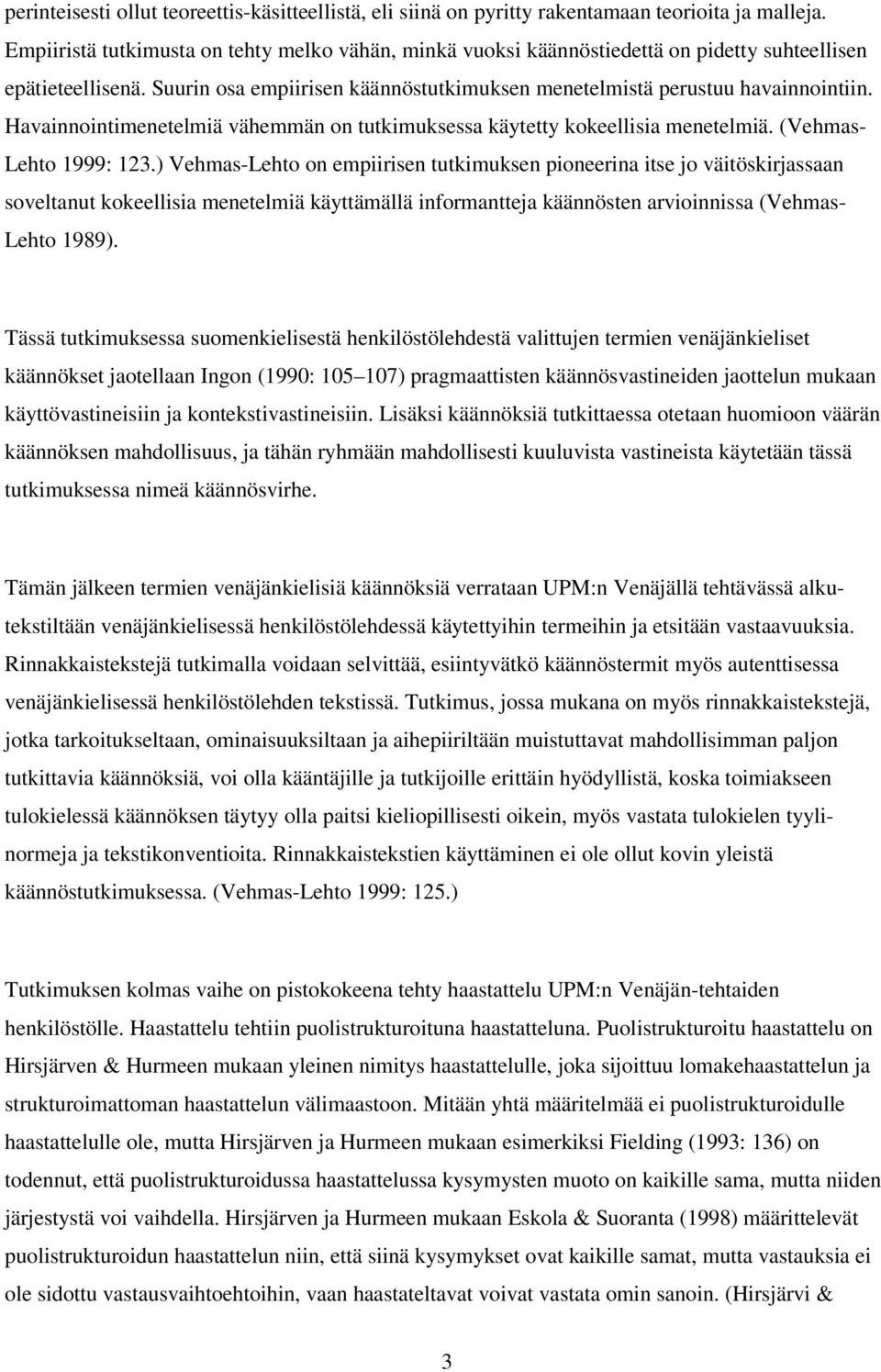 123) Vehmas-Lehto on empiirisen tutkimuksen pioneerina itse jo väitöskirjassaan soveltanut kokeellisia menetelmiä käyttämällä informantteja käännösten arvioinnissa (Vehmas- Lehto 1989) Tässä