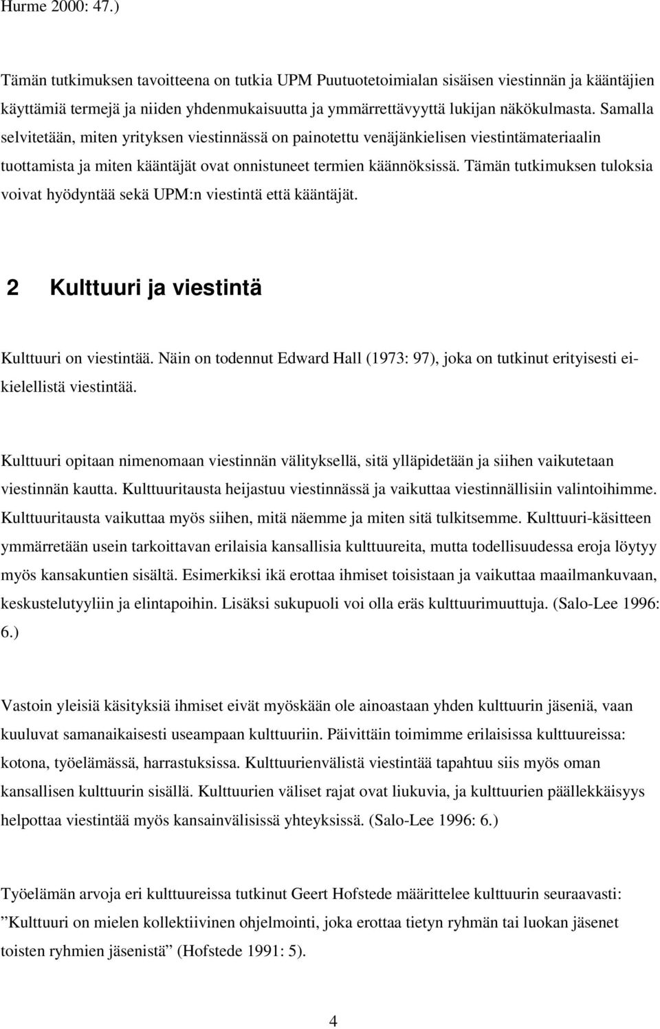 voivat hyödyntää sekä UPM:n viestintä että kääntäjät 2 Kulttuuri ja viestintä Kulttuuri on viestintää Näin on todennut Edward Hall (1973: 97) joka on tutkinut erityisesti eikielellistä viestintää