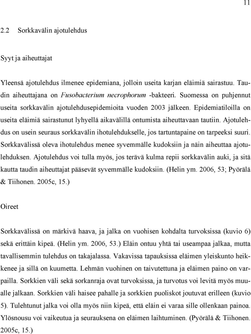 Ajotulehdus on usein seuraus sorkkavälin ihotulehdukselle, jos tartuntapaine on tarpeeksi suuri. Sorkkavälissä oleva ihotulehdus menee syvemmälle kudoksiin ja näin aiheuttaa ajotulehduksen.