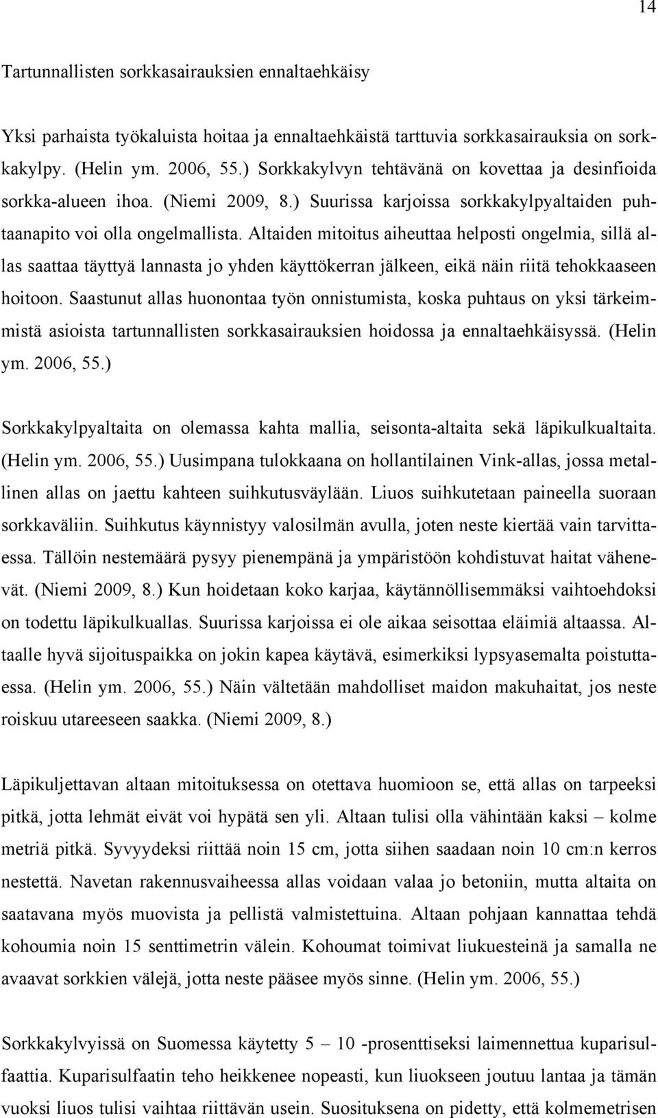 Altaiden mitoitus aiheuttaa helposti ongelmia, sillä allas saattaa täyttyä lannasta jo yhden käyttökerran jälkeen, eikä näin riitä tehokkaaseen hoitoon.