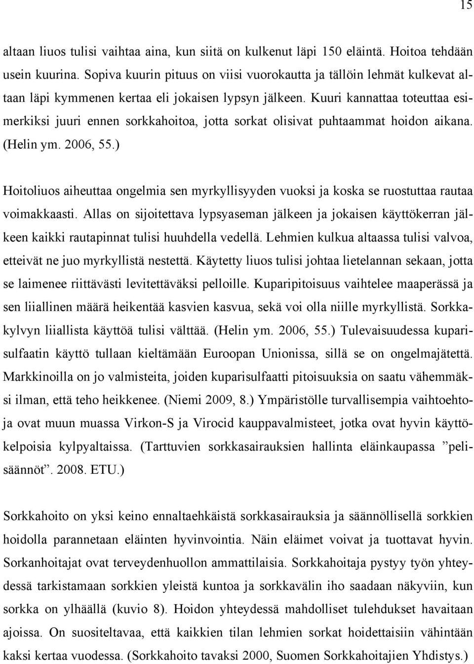 Kuuri kannattaa toteuttaa esimerkiksi juuri ennen sorkkahoitoa, jotta sorkat olisivat puhtaammat hoidon aikana. (Helin ym. 2006, 55.