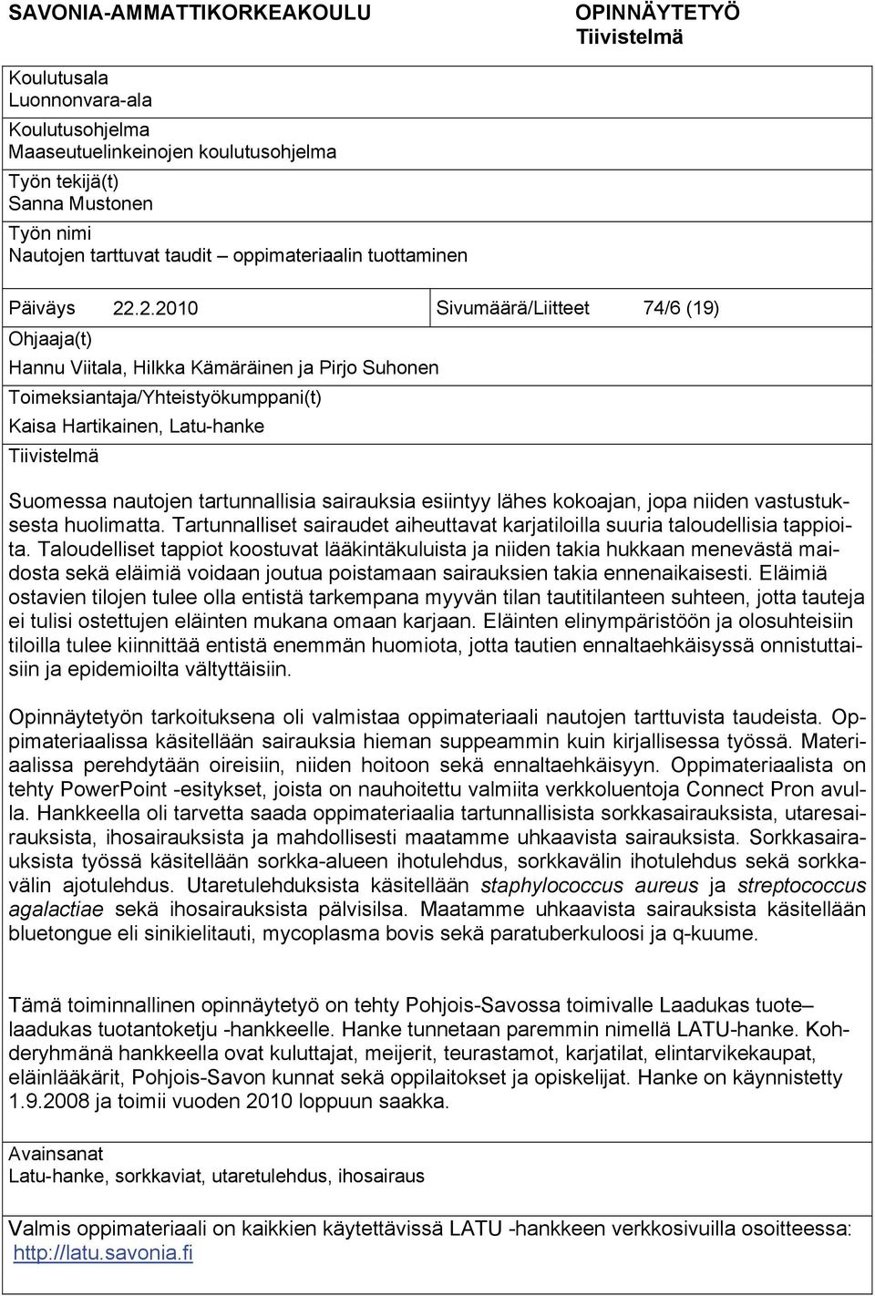 .2.2010 Sivumäärä/Liitteet 74/6 (19) Ohjaaja(t) Hannu Viitala, Hilkka Kämäräinen ja Pirjo Suhonen Toimeksiantaja/Yhteistyökumppani(t) Kaisa Hartikainen, Latu-hanke Tiivistelmä Suomessa nautojen