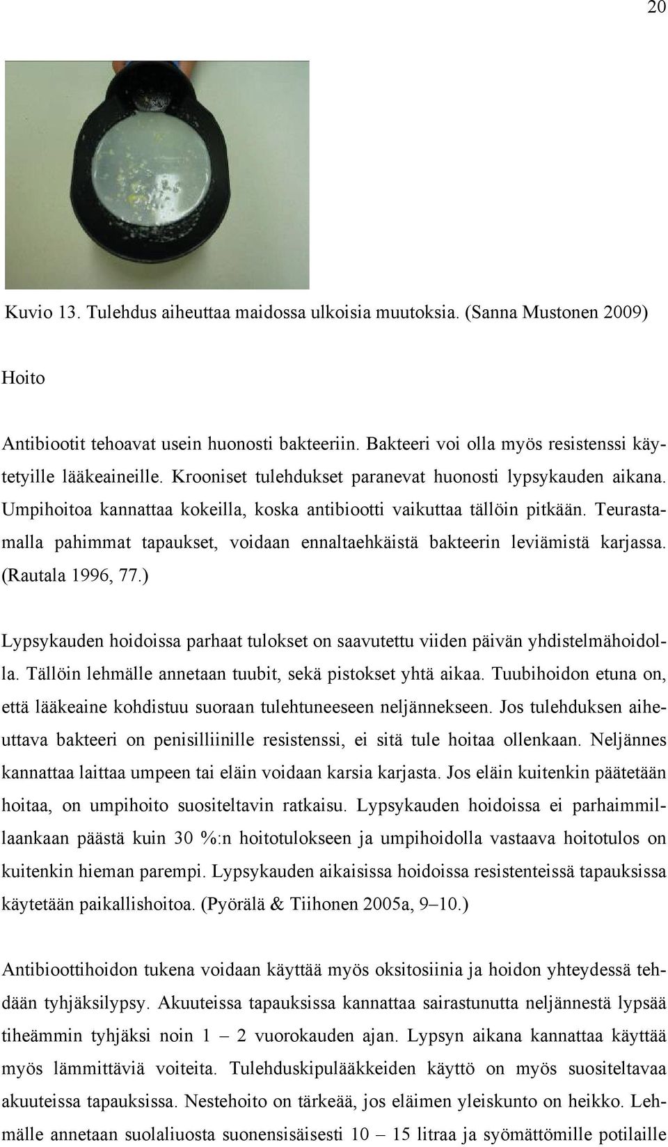 Teurastamalla pahimmat tapaukset, voidaan ennaltaehkäistä bakteerin leviämistä karjassa. (Rautala 1996, 77.) Lypsykauden hoidoissa parhaat tulokset on saavutettu viiden päivän yhdistelmähoidolla.