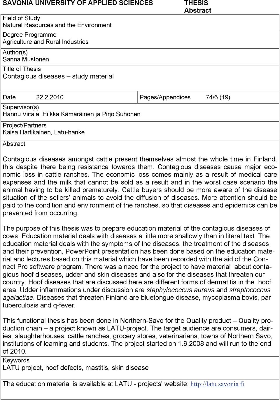 .2.2010 Pages/Appendices 74/6 (19) Supervisor(s) Hannu Viitala, Hilkka Kämäräinen ja Pirjo Suhonen Project/Partners Kaisa Hartikainen, Latu-hanke Abstract Contagious diseases amongst cattle present