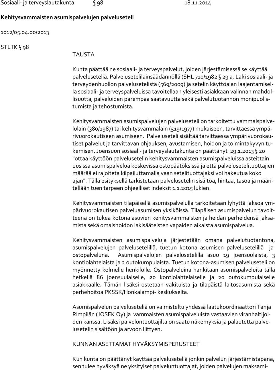 Palvelusetelilainsäädännöllä (SHL 710/1982 29 a, Laki sosiaali- ja ter vey den huol lon palvelusetelistä (569/2009) ja setelin käyttöalan laa jen mi sella sosiaali- ja terveyspalveluissa voitellaan