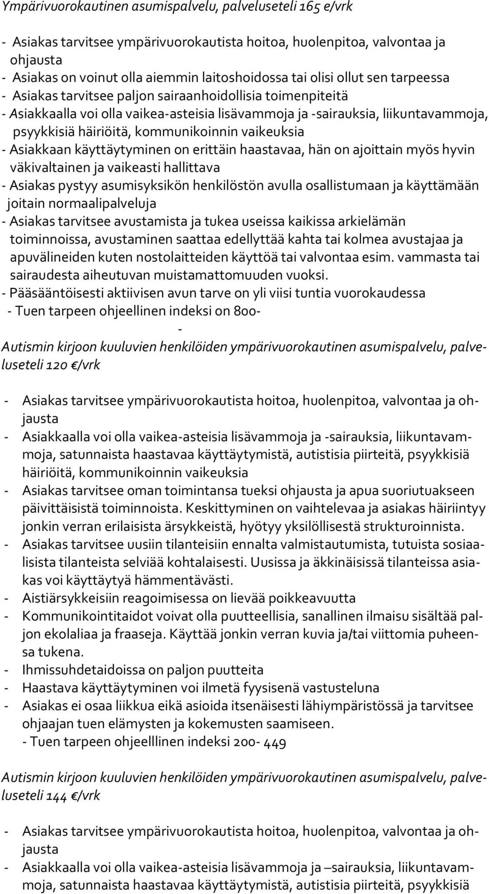 vaikeuksia - Asiakkaan käyttäytyminen on erittäin haasvaa, hän on ajoitin myös hyvin väkivalinen ja vaikeasti hallitva - Asiakas pystyy asumisyksikön henkilöstön avulla osallistumaan ja käyttämään