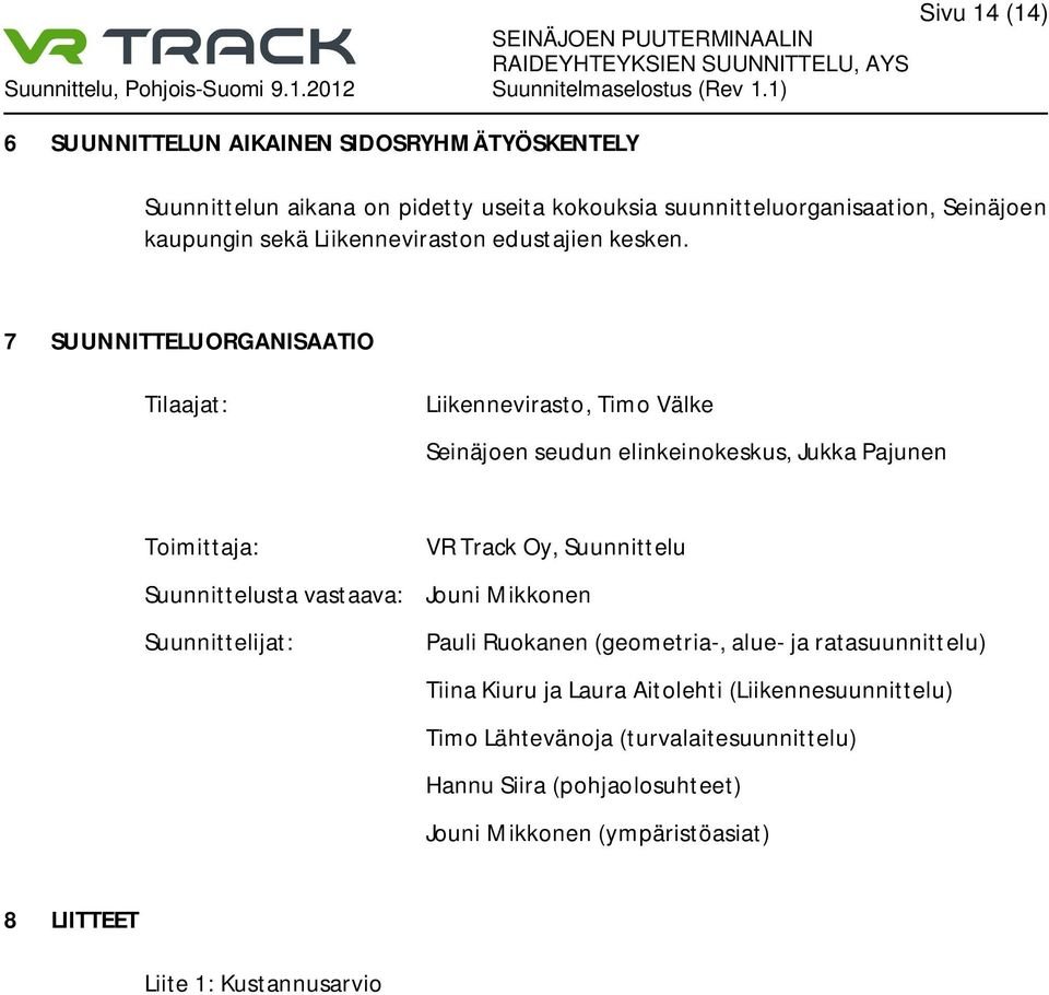 7 SUUNNITTELUORGANISAATIO Tilaajat: Liikennevirasto, Timo Välke Seinäjoen seudun elinkeinokeskus, Jukka Pajunen Toimittaja: VR Track Oy, Suunnittelu