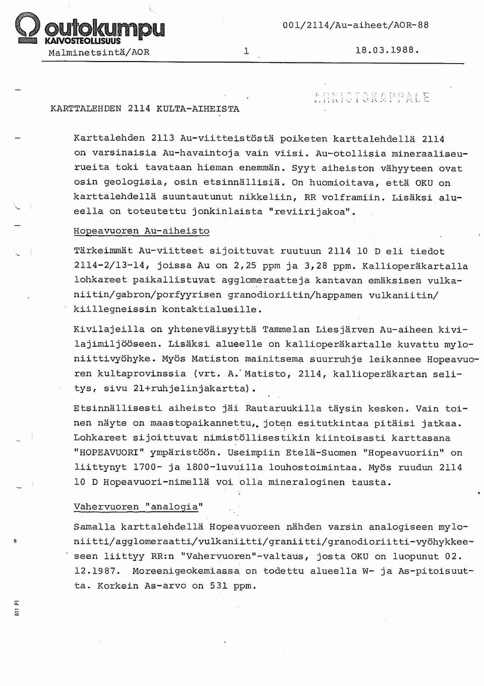 Lisäksi alueella on toteutettu jonkinlaista "reviiri jakoa". Hopeavuoren Auaiheisto Tärkeimmät Auviitteet sijoittuvat ruutuun 2114 10 D eli tiedot 21142/1314, joissa Au on 2,25 ppm ja 3,28 ppm.