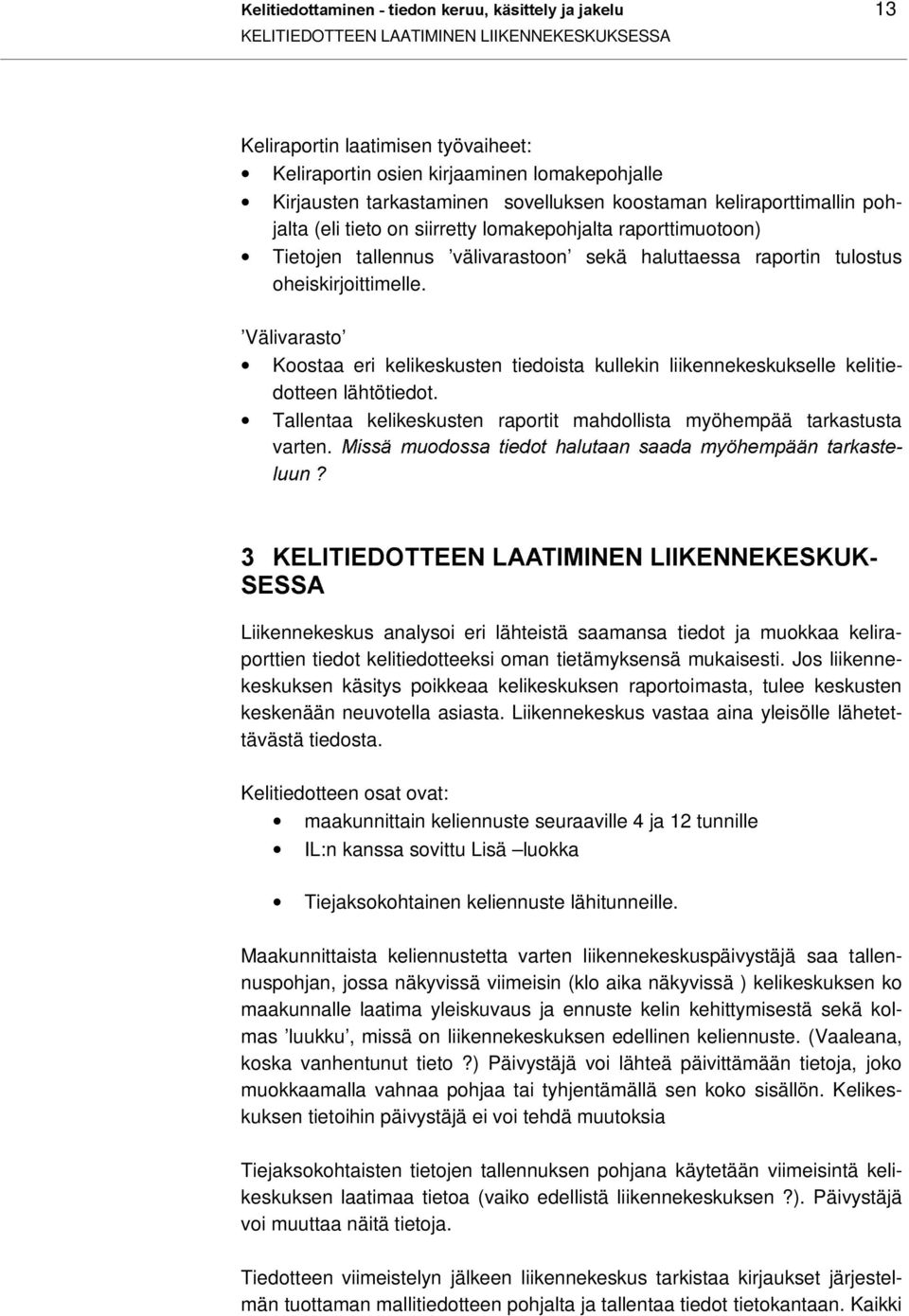 oheiskirjoittimelle. Välivarasto Koostaa eri kelikeskusten tiedoista kullekin liikennekeskukselle kelitiedotteen lähtötiedot. Tallentaa kelikeskusten raportit mahdollista myöhempää tarkastusta varten.