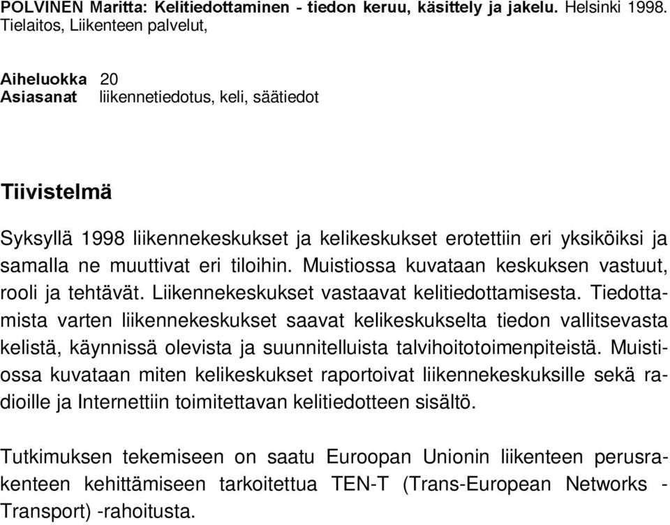 muuttivat eri tiloihin. Muistiossa kuvataan keskuksen vastuut, rooli ja tehtävät. Liikennekeskukset vastaavat kelitiedottamisesta.