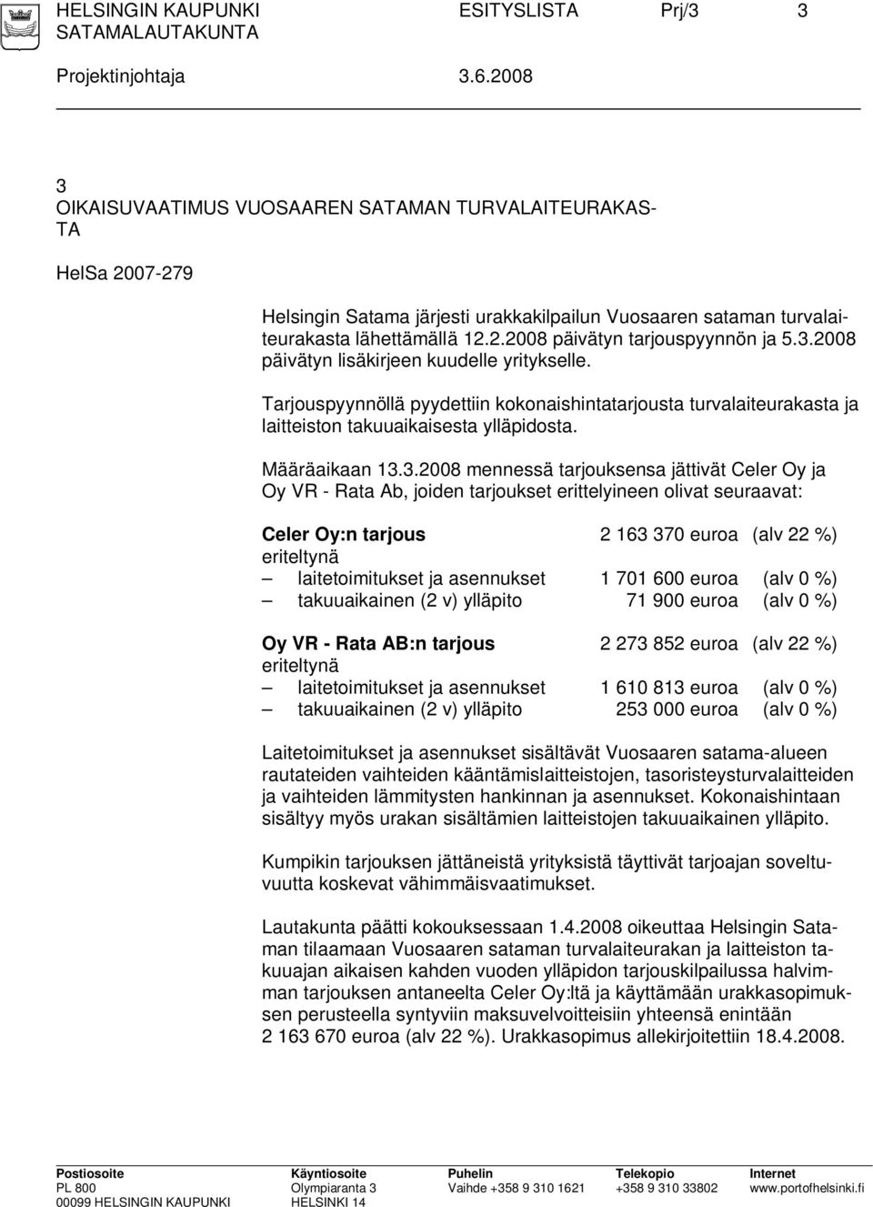 3.2008 päivätyn lisäkirjeen kuudelle yritykselle. Tarjouspyynnöllä pyydettiin kokonaishintatarjousta turvalaiteurakasta ja laitteiston takuuaikaisesta ylläpidosta. Määräaikaan 13.3.2008 mennessä