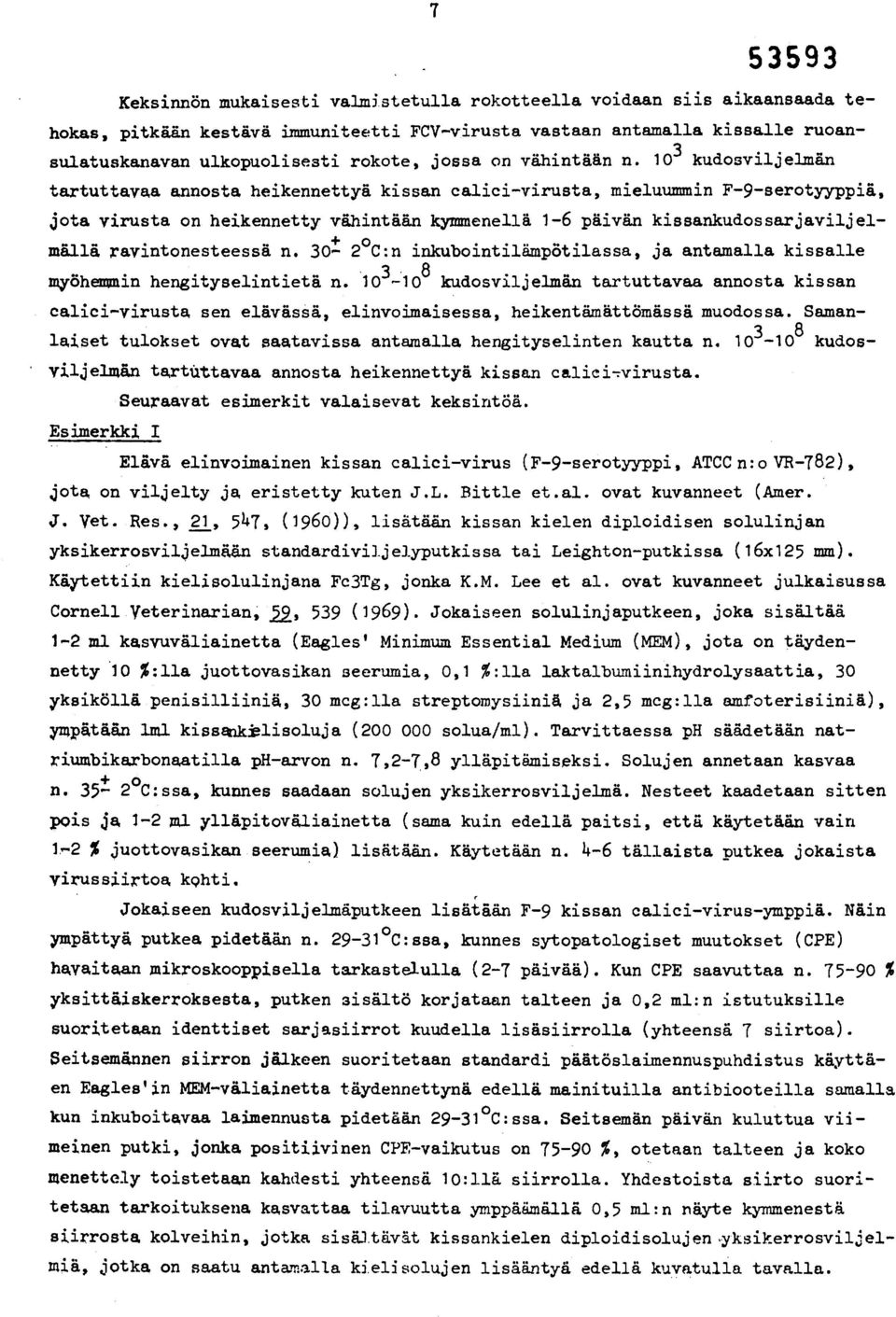 10 3 kudosviljelmän tartuttavaa annosta heikennettyä kissan calici-virusta, mieluummin F-9-serotyyppiä, jota virusta on heikennetty vähintään kymmenellä 1-6 päivän kissankudossarjaviljel- Willä