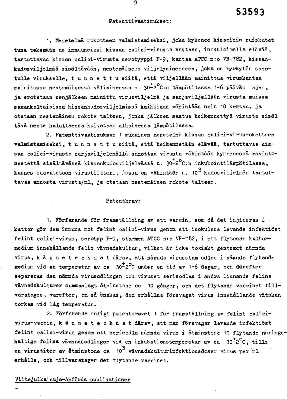 F-9, kantaa ATCC n:o VR-782, kissankudosviljelmää sisältävään, nestemäiseen viljelyaineeseen, joka on myrkytön sanotulla virukselle,tunnettusiitä, että viljellään mainittua viruskantaa + o mainitussa