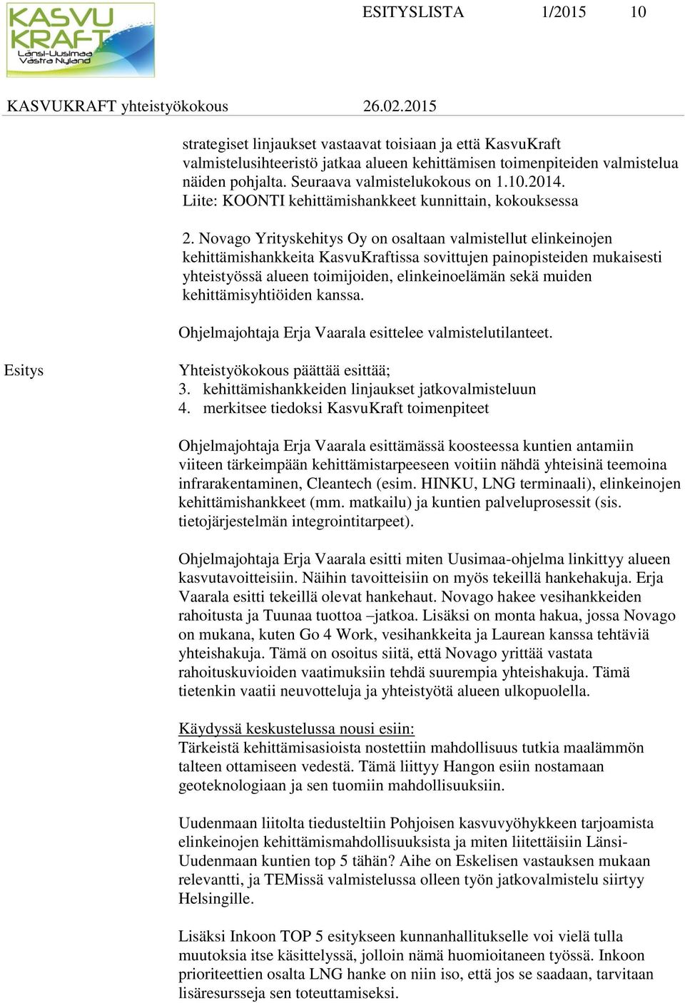 Novago Yrityskehitys Oy on osaltaan valmistellut elinkeinojen kehittämishankkeita KasvuKraftissa sovittujen painopisteiden mukaisesti yhteistyössä alueen toimijoiden, elinkeinoelämän sekä muiden