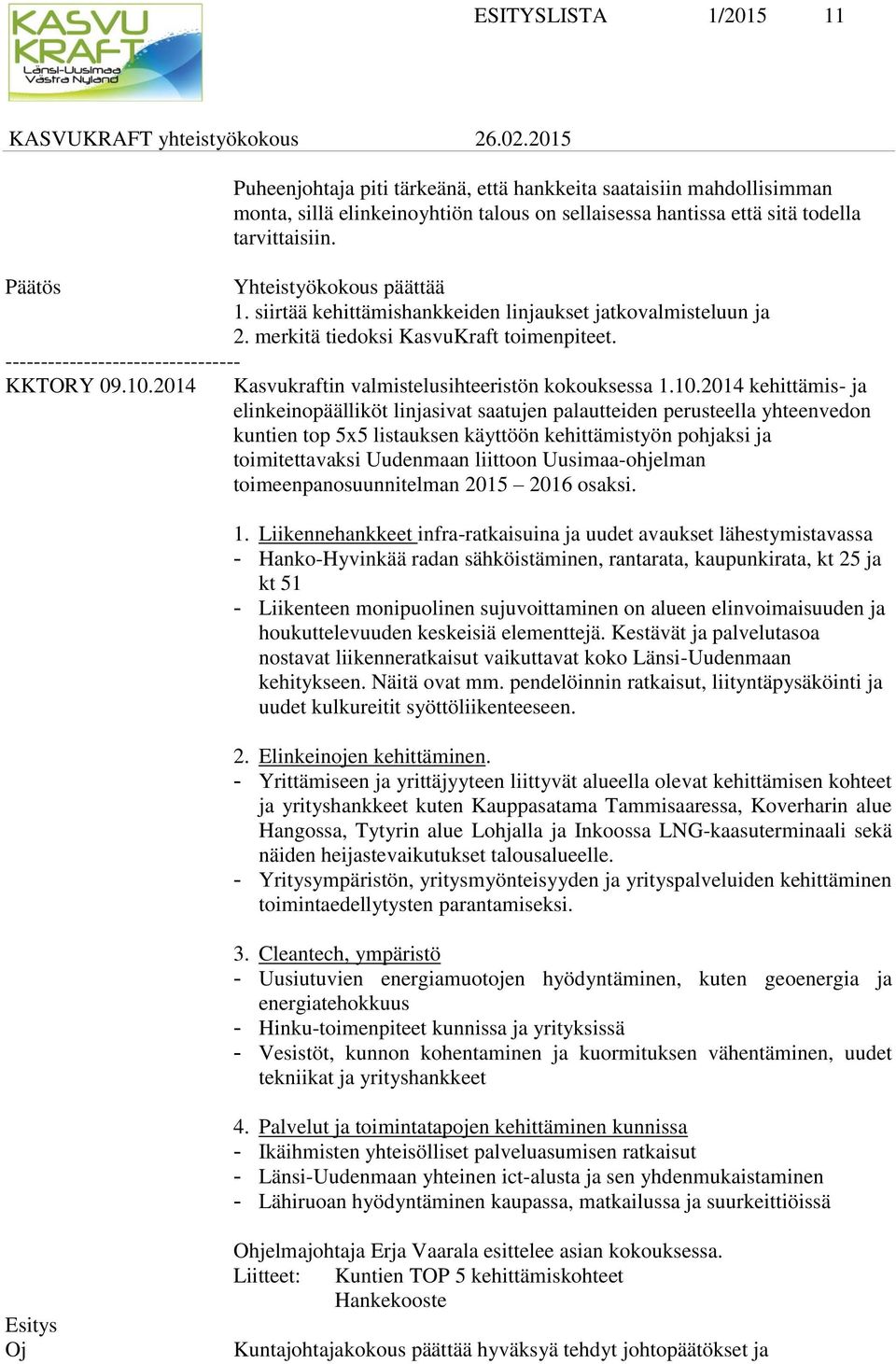 siirtää kehittämishankkeiden linjaukset jatkovalmisteluun ja 2. merkitä tiedoksi KasvuKraft toimenpiteet. Kasvukraftin valmistelusihteeristön kokouksessa 1.10.