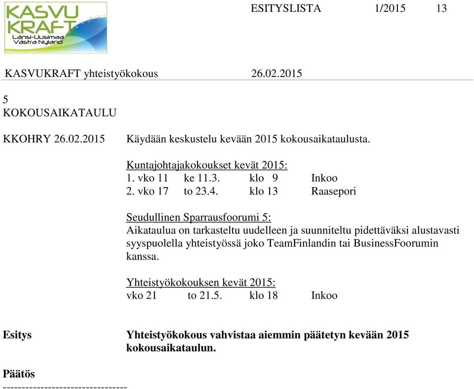 klo 13 Raasepori Seudullinen Sparrausfoorumi 5: Aikataulua on tarkasteltu uudelleen ja suunniteltu pidettäväksi alustavasti syyspuolella