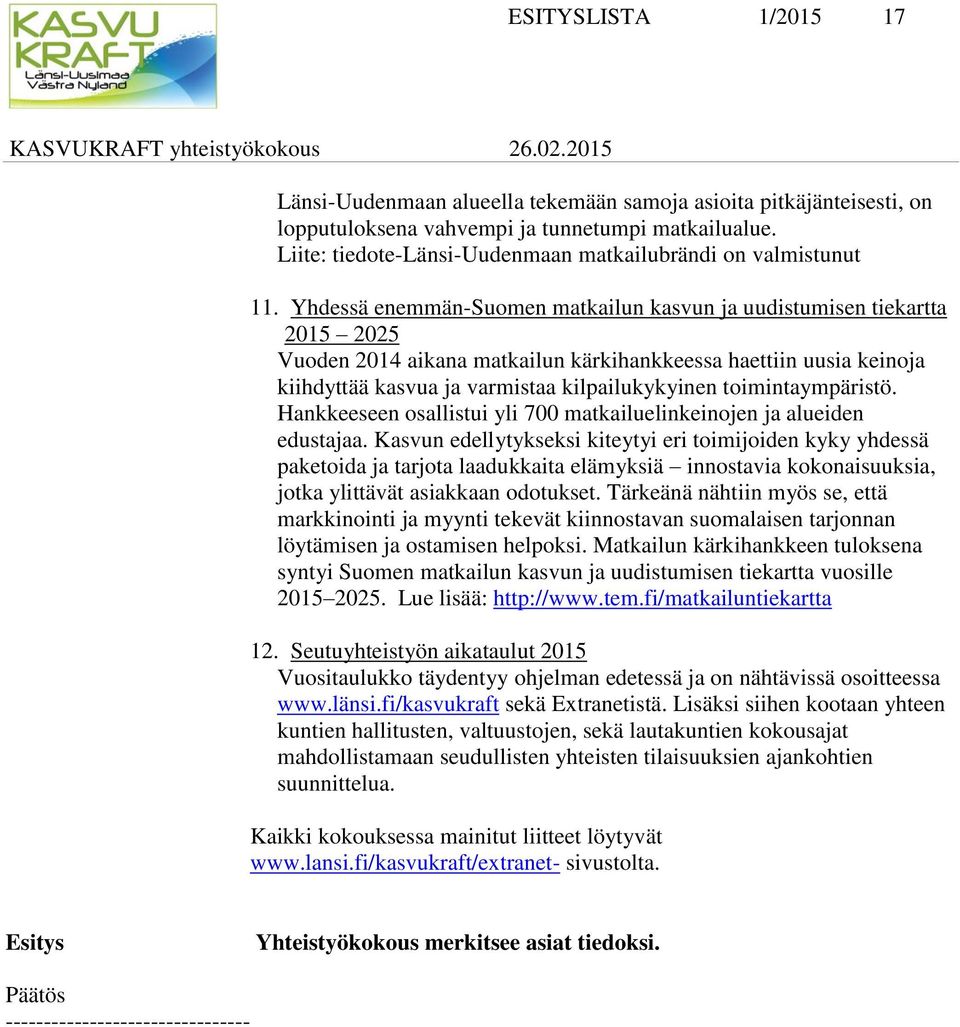 Yhdessä enemmän-suomen matkailun kasvun ja uudistumisen tiekartta 2015 2025 Vuoden 2014 aikana matkailun kärkihankkeessa haettiin uusia keinoja kiihdyttää kasvua ja varmistaa kilpailukykyinen