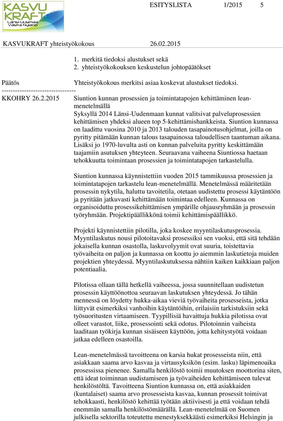 .2.2015 Siuntion kunnan prosessien ja toimintatapojen kehittäminen leanmenetelmällä Syksyllä 2014 Länsi-Uudenmaan kunnat valitsivat palveluprosessien kehittämisen yhdeksi alueen top