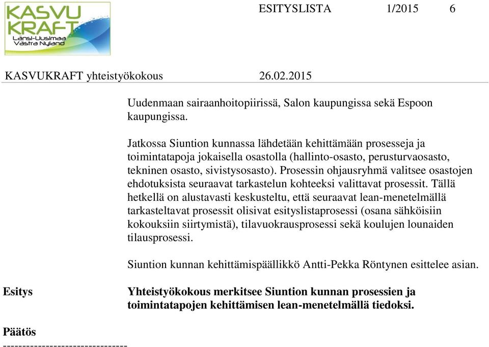 Prosessin ohjausryhmä valitsee osastojen ehdotuksista seuraavat tarkastelun kohteeksi valittavat prosessit.