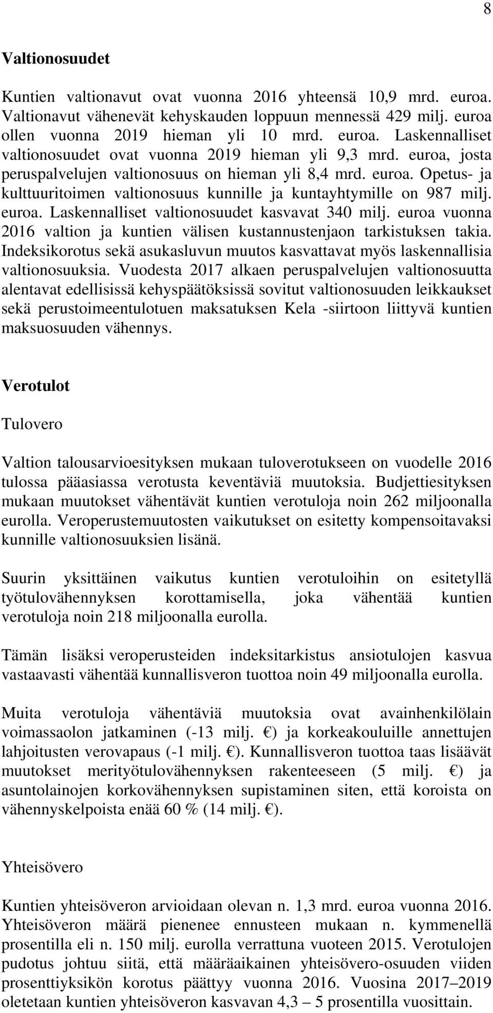 euroa vuonna 2016 valtion ja kuntien välisen kustannustenjaon tarkistuksen takia. Indeksikorotus sekä asukasluvun muutos kasvattavat myös laskennallisia valtionosuuksia.