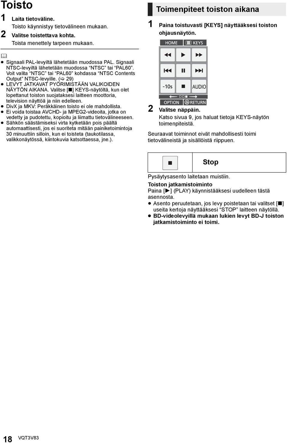 Valitse [ ] KEYS-näytöltä, kun olet lopettanut toiston suojataksesi laitteen moottoria, television näyttöä ja niin edelleen. DivX ja MKV: Peräkkäinen toisto ei ole mahdollista.