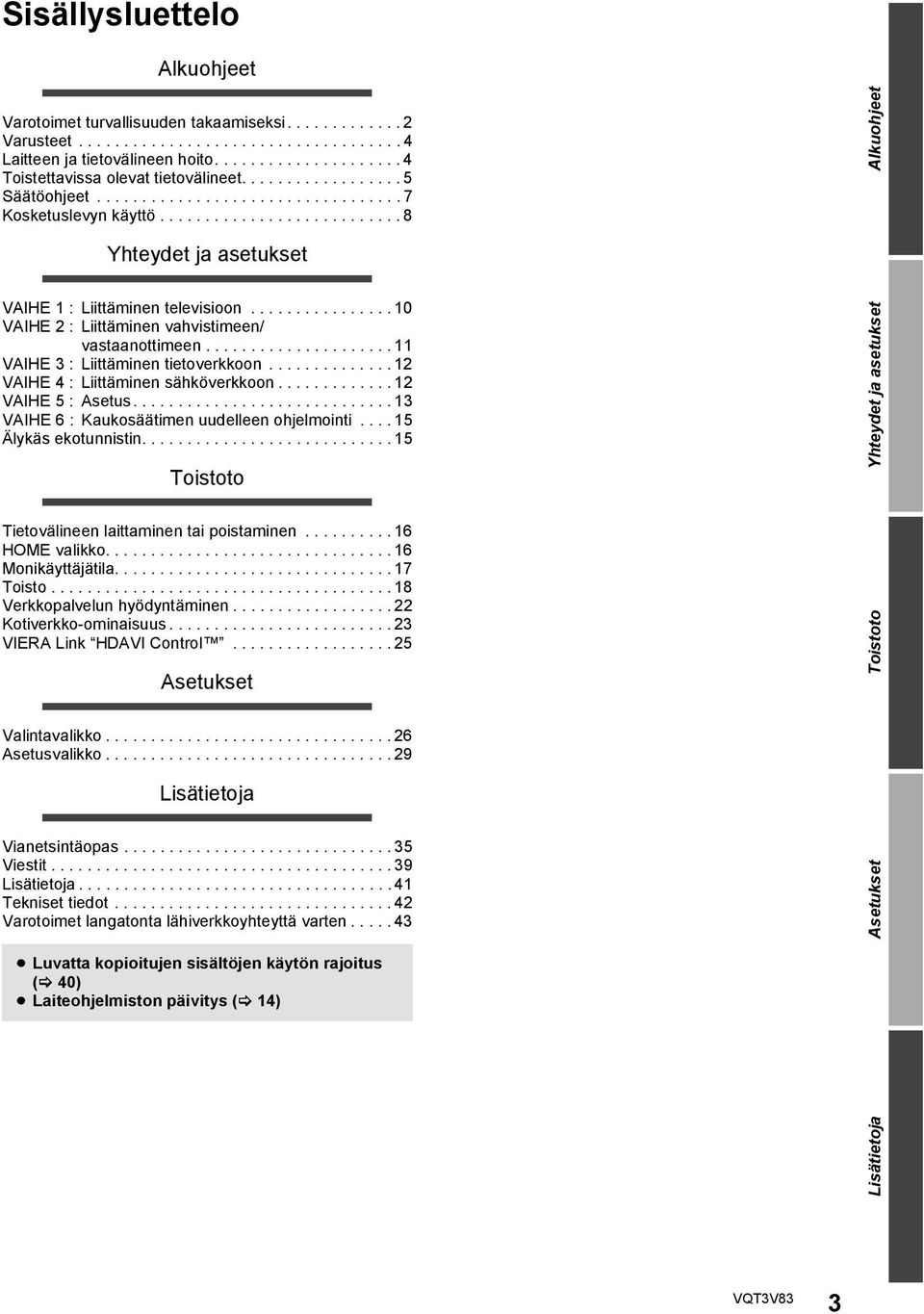 .......................... 8 Alkuohjeet Yhteydet ja asetukset VAIHE 1 : Liittäminen televisioon................ 10 VAIHE 2 : Liittäminen vahvistimeen/ vastaanottimeen.