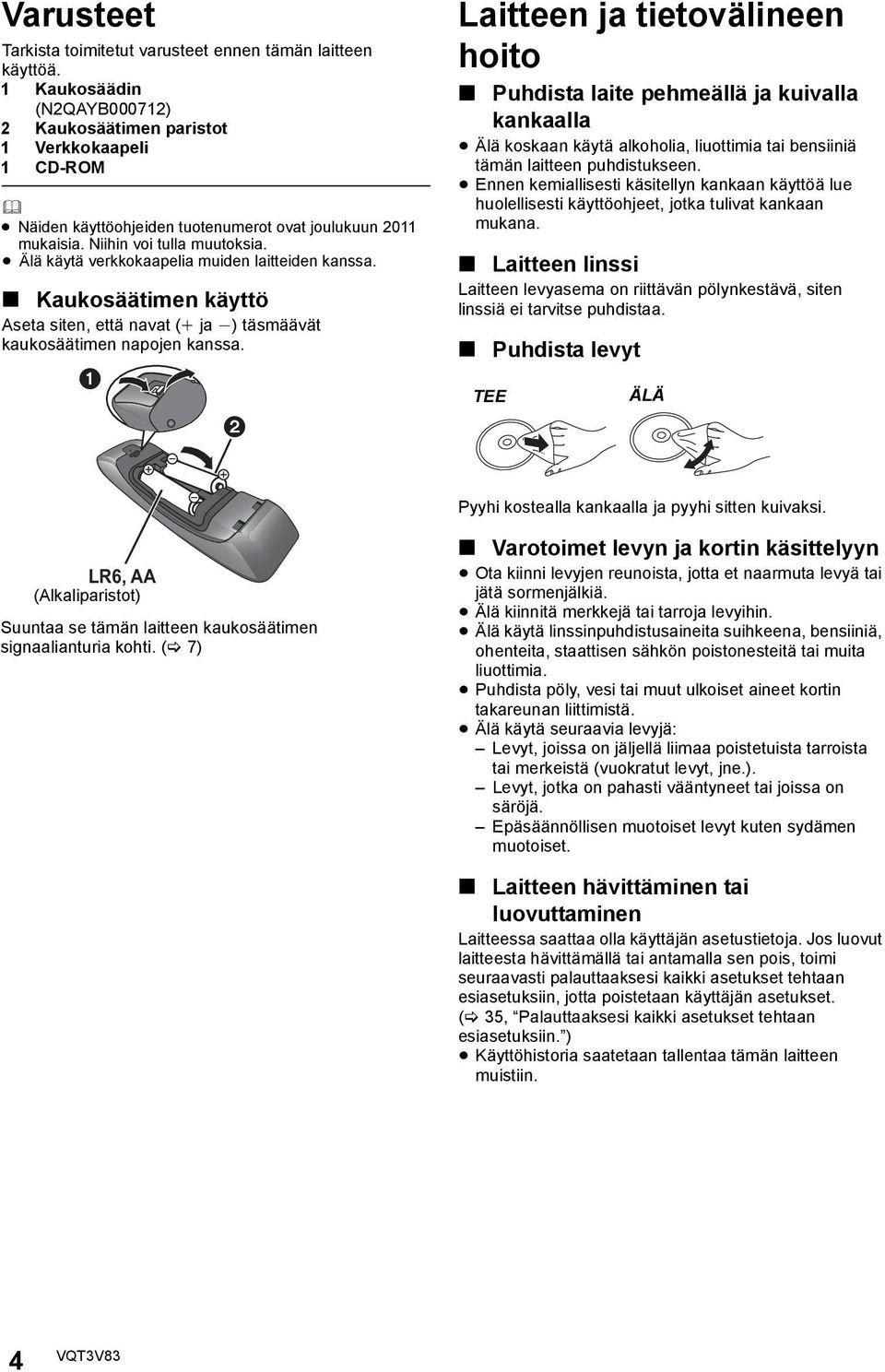 Älä käytä verkkokaapelia muiden laitteiden kanssa. Kaukosäätimen käyttö Aseta siten, että navat (i ja j) täsmäävät kaukosäätimen napojen kanssa.