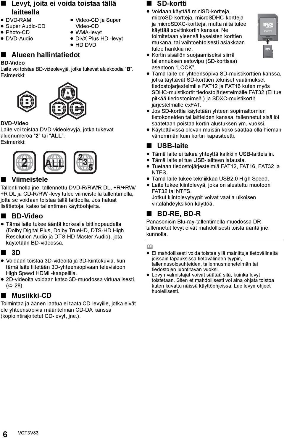 tallennettu DVD-R/RW/R DL, +R/+RW/ +R DL ja CD-R/RW -levy tulee viimeistellä tallentimella, jotta se voidaan toistaa tällä laitteella. Jos haluat lisätietoja, katso tallentimen käyttöohjeita.