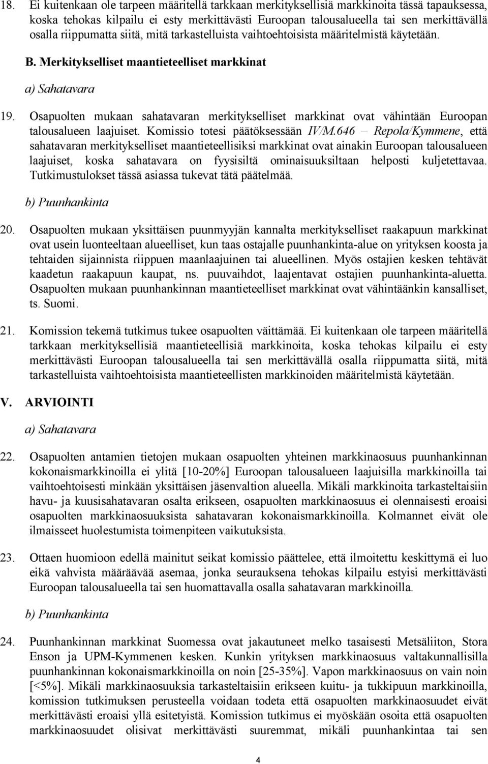 Osapuolten mukaan sahatavaran merkitykselliset markkinat ovat vähintään Euroopan talousalueen laajuiset. Komissio totesi päätöksessään IV/M.