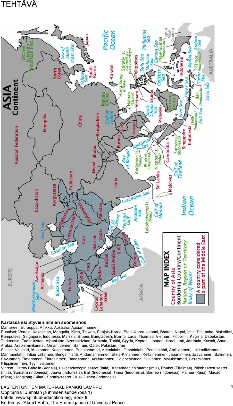 Afganistan, Azerbaidzhan, Armenia, Turkki, Syyria, Kypros, Libanon, Israel, Irak, Jordania, Kuwait, Saudi- Arabia, Arabiemiirikunnat, Oman, Jemen, Bahrain, Qatar, Pakistan, Iran Siniset: Välimeri,