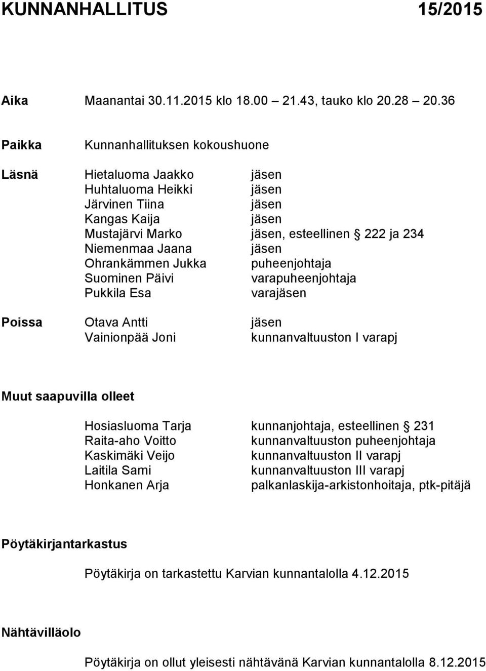 jäsen Ohrankämmen Jukka puheenjohtaja Suominen Päivi varapuheenjohtaja Pukkila Esa varajäsen Poissa Otava Antti jäsen Vainionpää Joni kunnanvaltuuston I varapj Muut saapuvilla olleet Hosiasluoma