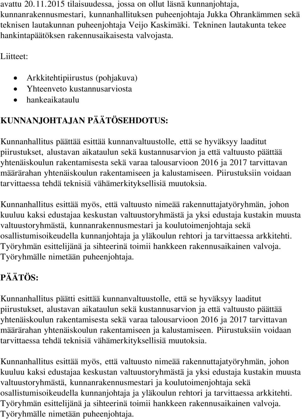 Liitteet: Arkkitehtipiirustus (pohjakuva) Yhteenveto kustannusarviosta hankeaikataulu Kunnanhallitus päättää esittää kunnanvaltuustolle, että se hyväksyy laaditut piirustukset, alustavan aikataulun