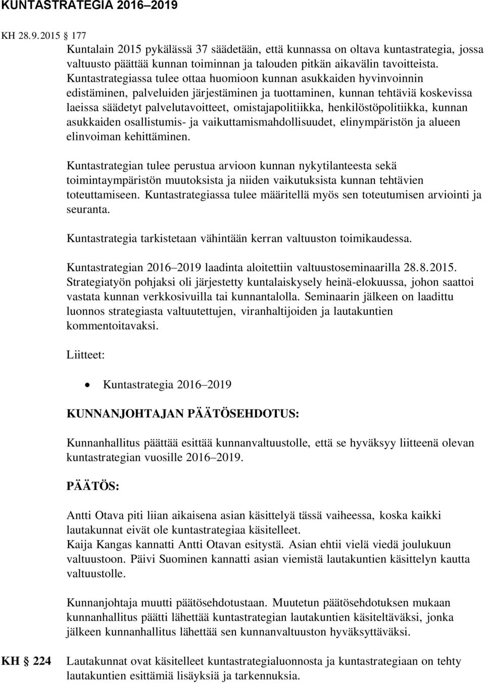 omistajapolitiikka, henkilöstöpolitiikka, kunnan asukkaiden osallistumis- ja vaikuttamismahdollisuudet, elinympäristön ja alueen elinvoiman kehittäminen.
