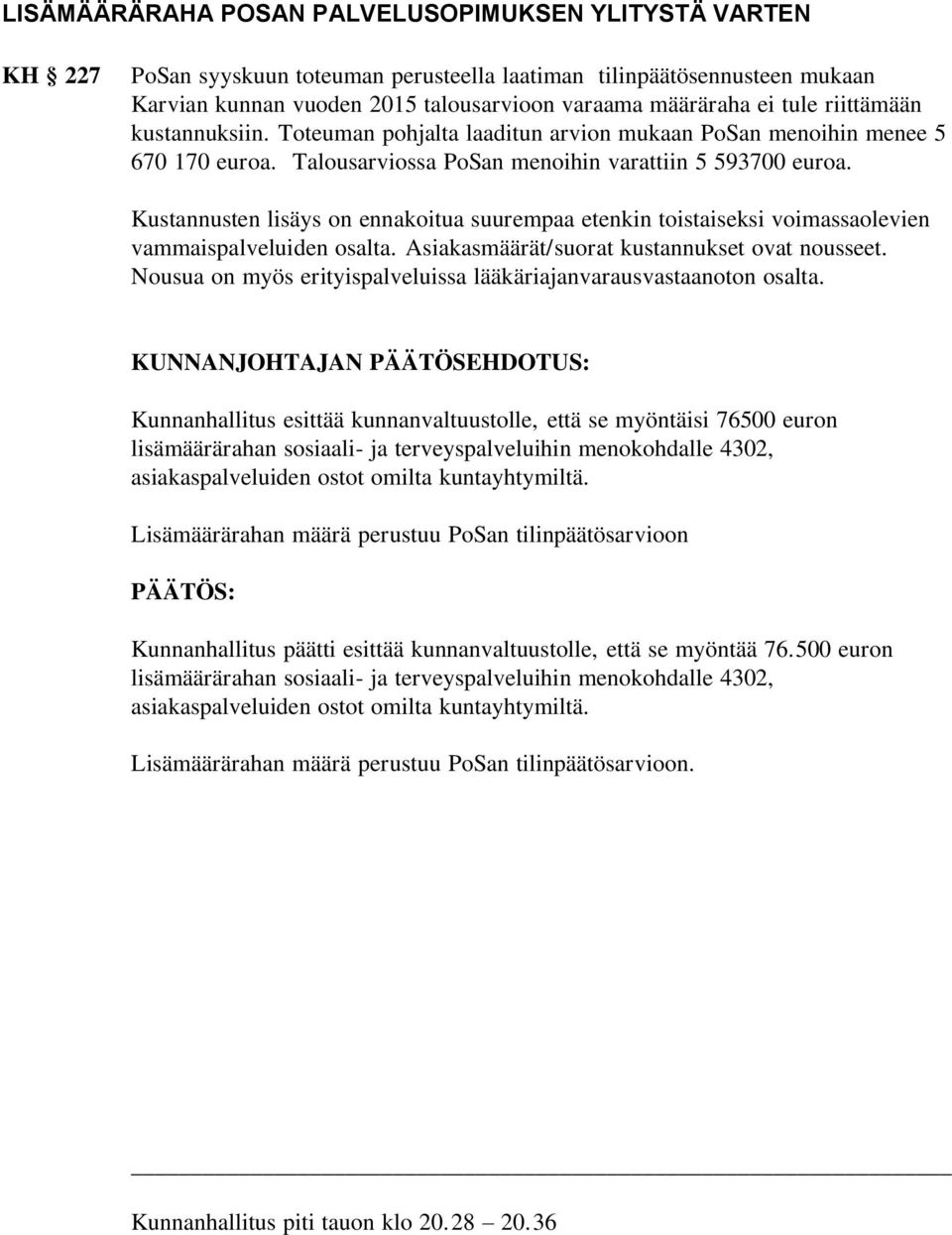 Kustannusten lisäys on ennakoitua suurempaa etenkin toistaiseksi voimassaolevien vammaispalveluiden osalta. Asiakasmäärät/suorat kustannukset ovat nousseet.