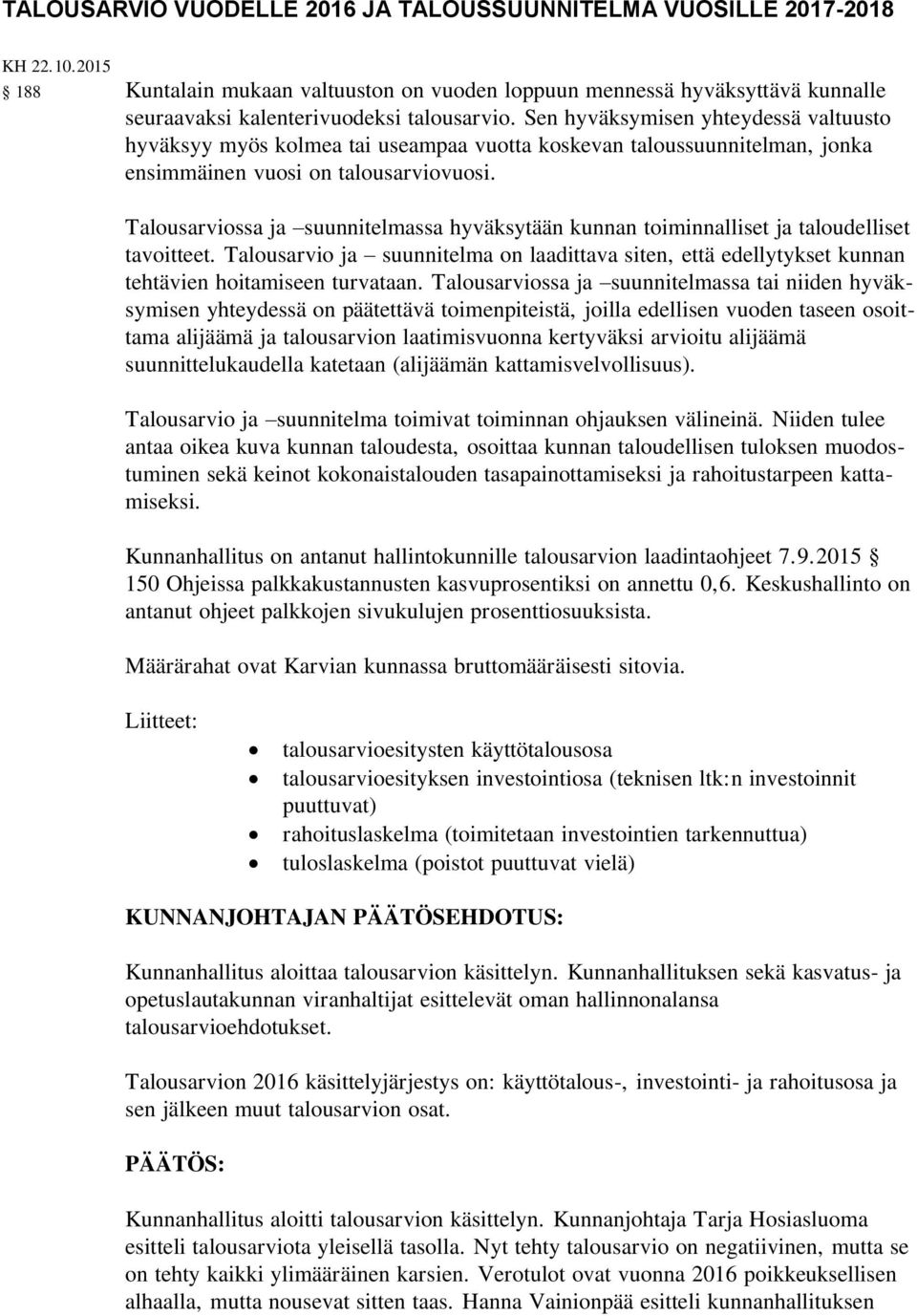 Sen hyväksymisen yhteydessä valtuusto hyväksyy myös kolmea tai useampaa vuotta koskevan taloussuunnitelman, jonka ensimmäinen vuosi on talousarviovuosi.